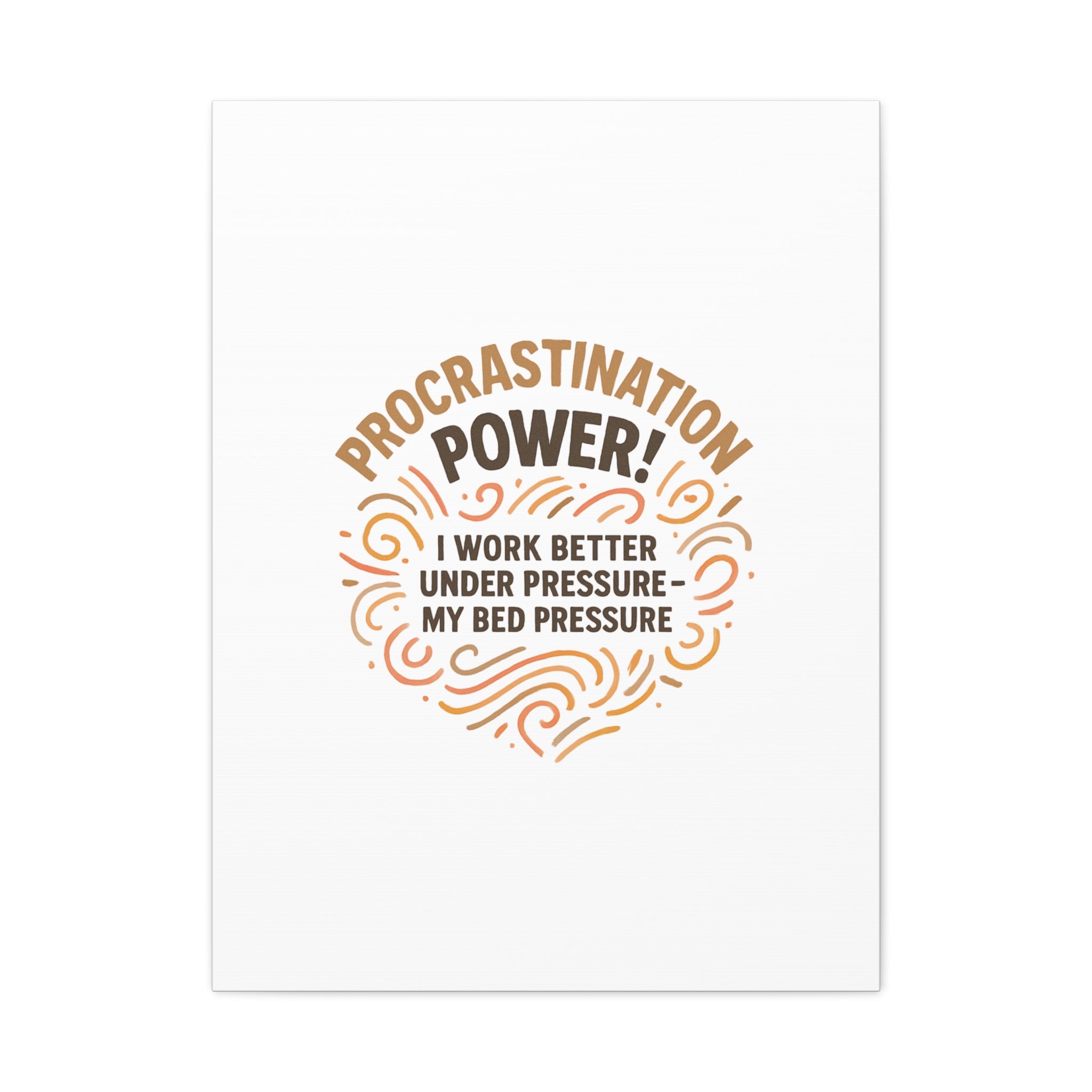 Canvas Wall Art — "Procrastination Power! I Work Better Under Pressure — My Bed Pressure"