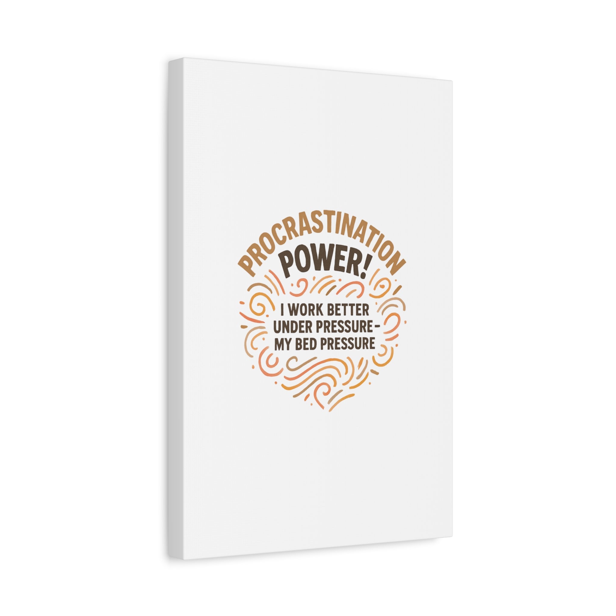 Canvas Wall Art — "Procrastination Power! I Work Better Under Pressure — My Bed Pressure"