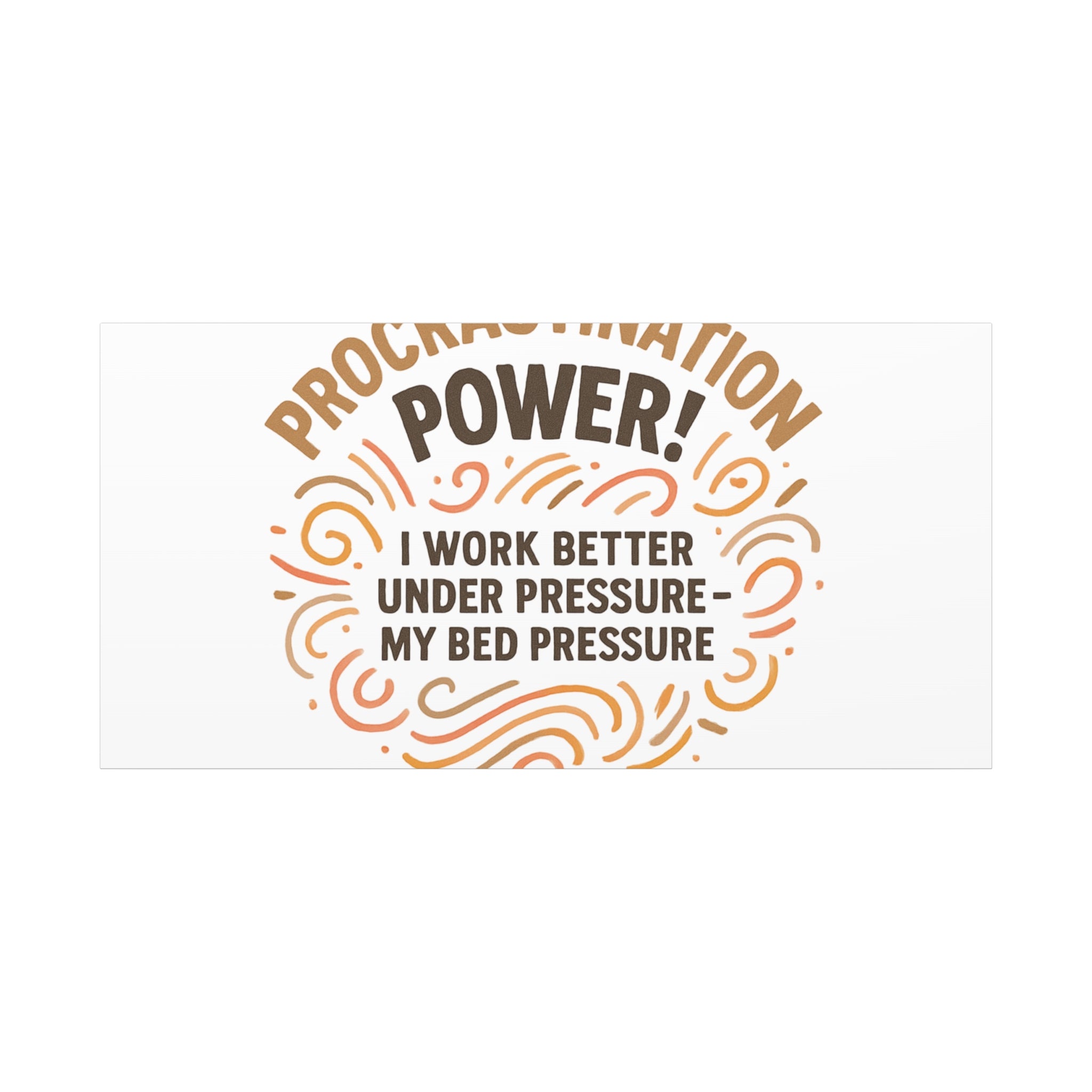 Canvas Wall Art — "Procrastination Power! I Work Better Under Pressure — My Bed Pressure"