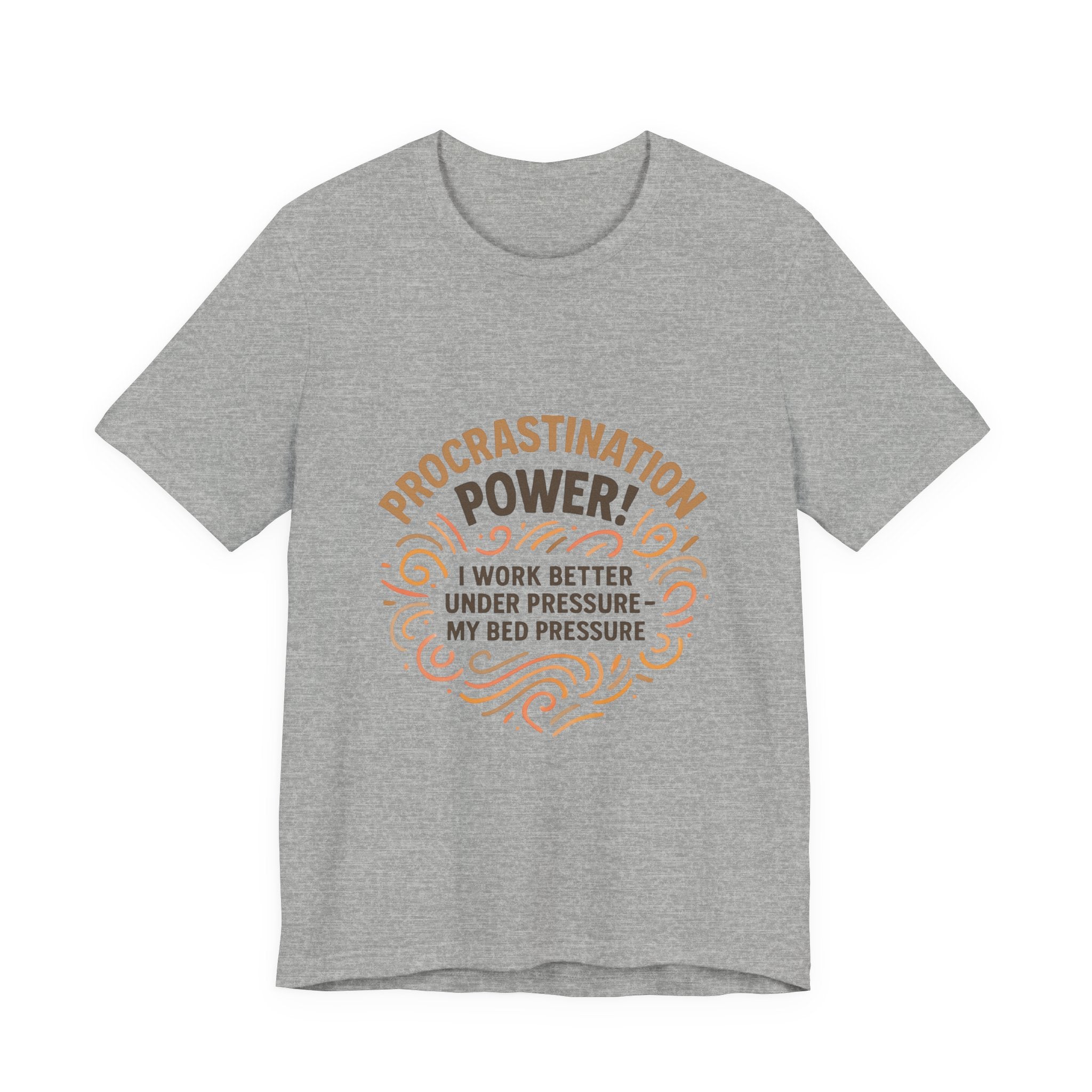 Procrastination Power T‑Shirt — "I Work Better Under Pressure: My Bed Pressure" Funny Casual Tee