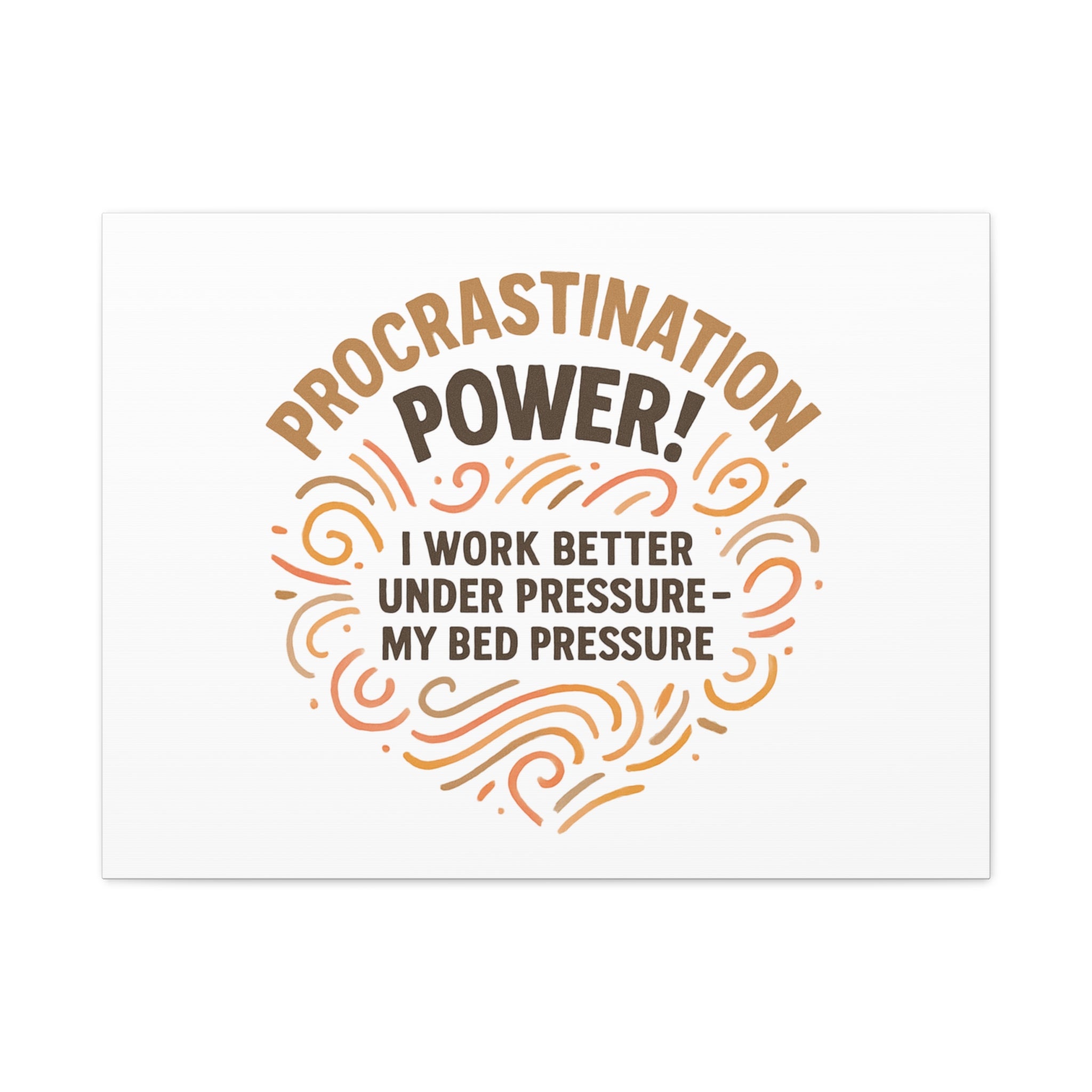 Canvas Wall Art — "Procrastination Power! I Work Better Under Pressure — My Bed Pressure"