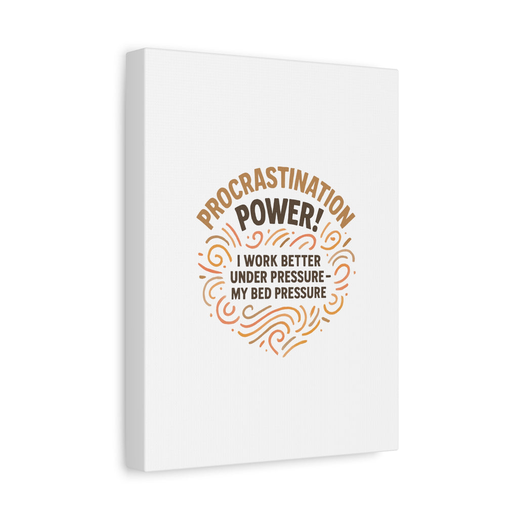Canvas Wall Art — "Procrastination Power! I Work Better Under Pressure — My Bed Pressure"