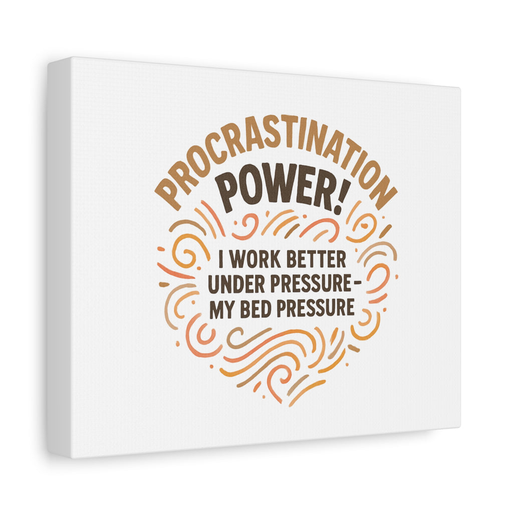Canvas Wall Art — "Procrastination Power! I Work Better Under Pressure — My Bed Pressure"
