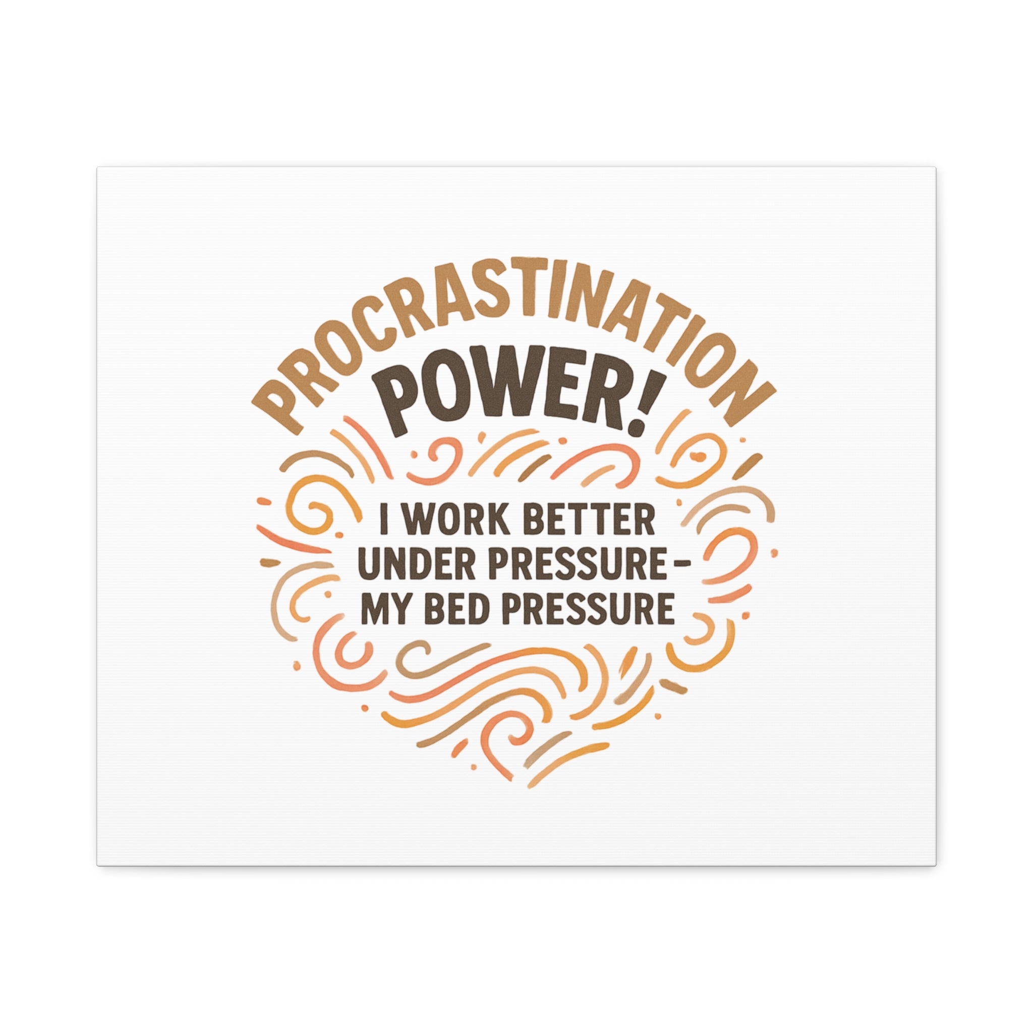 Canvas Wall Art — "Procrastination Power! I Work Better Under Pressure — My Bed Pressure"