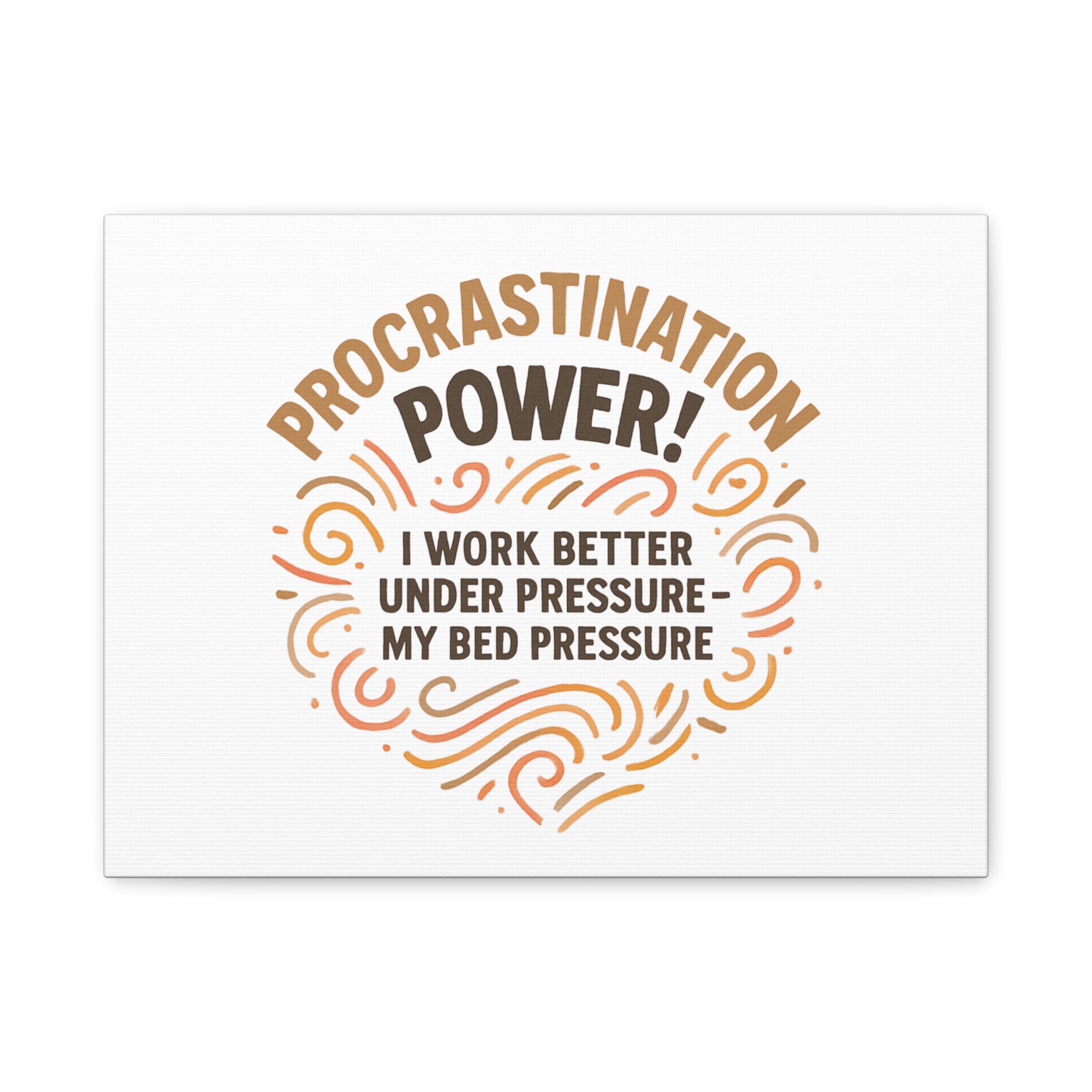 Canvas Wall Art — "Procrastination Power! I Work Better Under Pressure — My Bed Pressure"