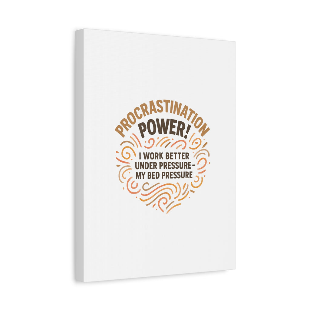Canvas Wall Art — "Procrastination Power! I Work Better Under Pressure — My Bed Pressure"