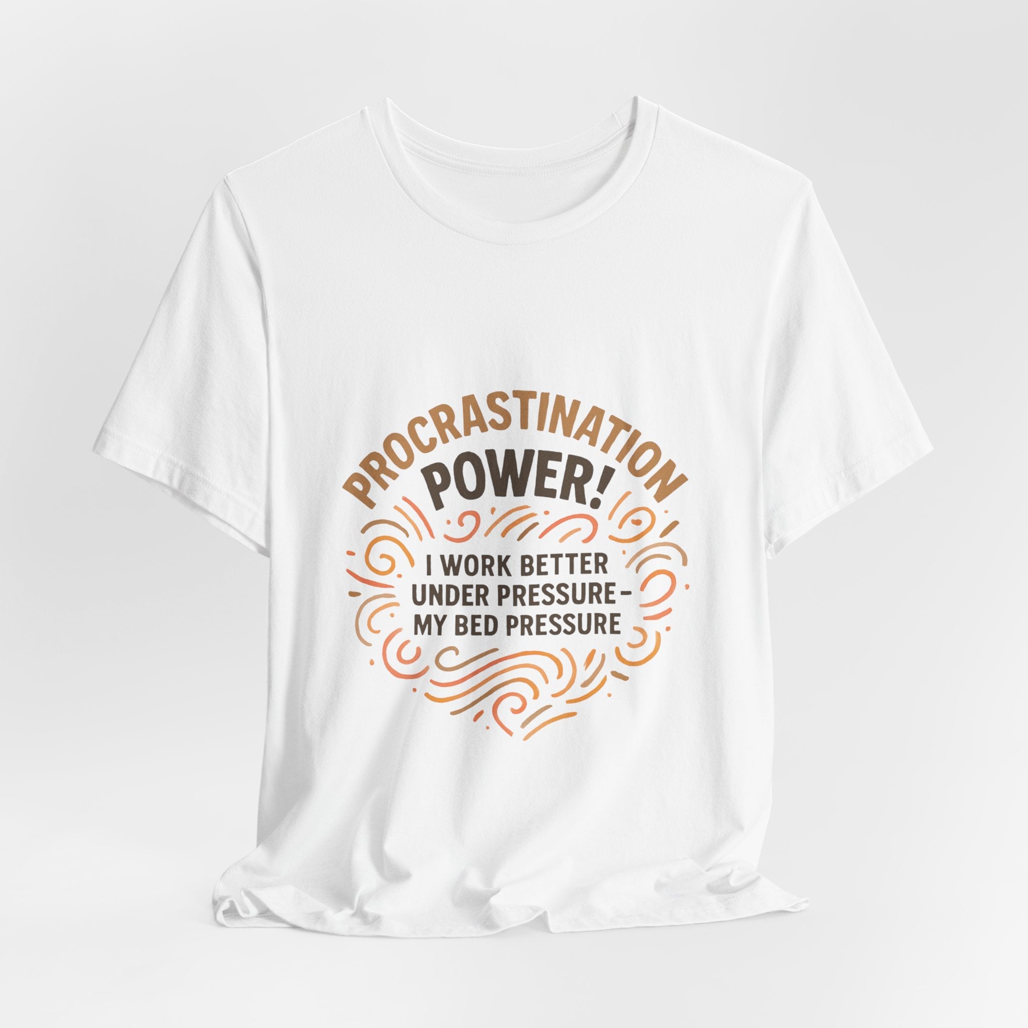 Procrastination Power T‑Shirt — "I Work Better Under Pressure: My Bed Pressure" Funny Casual Tee