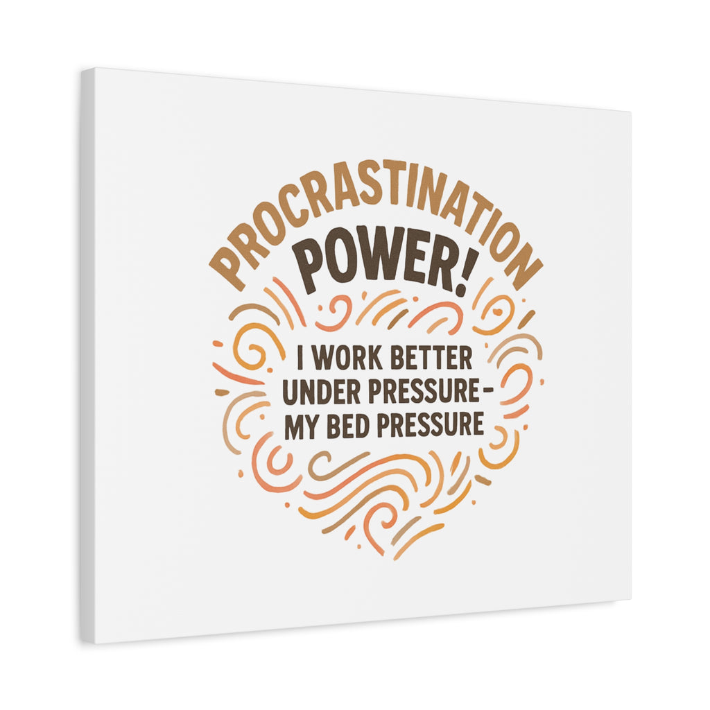 Canvas Wall Art — "Procrastination Power! I Work Better Under Pressure — My Bed Pressure"