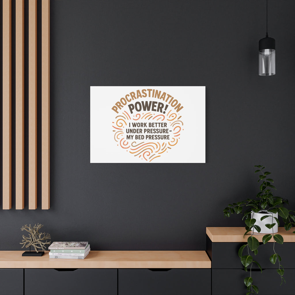 Canvas Wall Art — "Procrastination Power! I Work Better Under Pressure — My Bed Pressure"