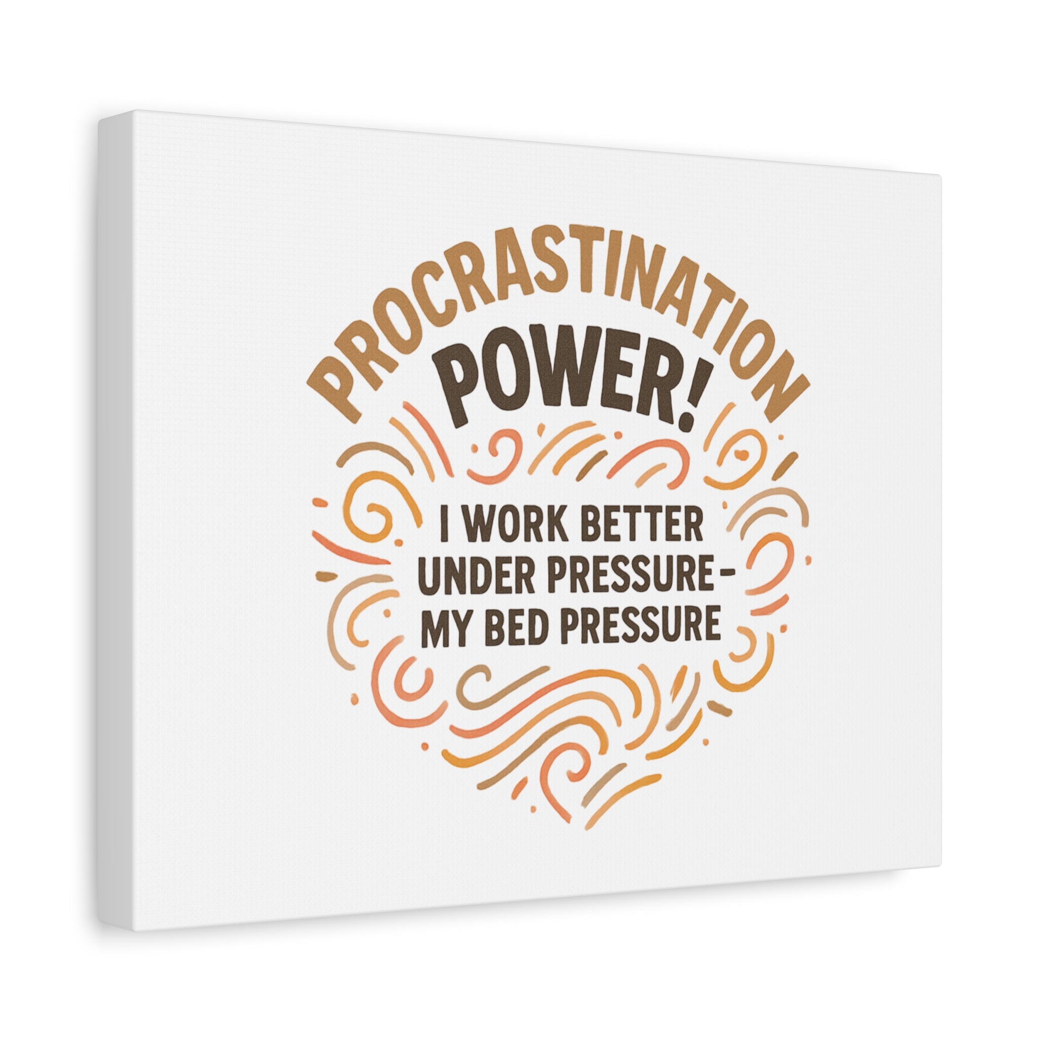 Canvas Wall Art — "Procrastination Power! I Work Better Under Pressure — My Bed Pressure"