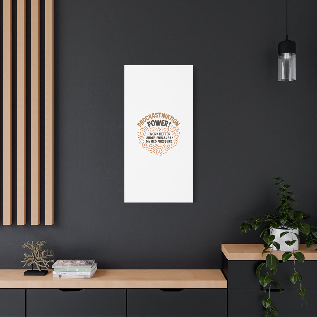 Canvas Wall Art — "Procrastination Power! I Work Better Under Pressure — My Bed Pressure"
