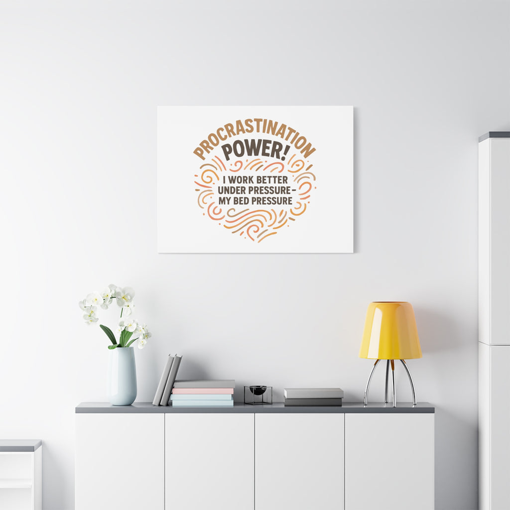 Canvas Wall Art — "Procrastination Power! I Work Better Under Pressure — My Bed Pressure"