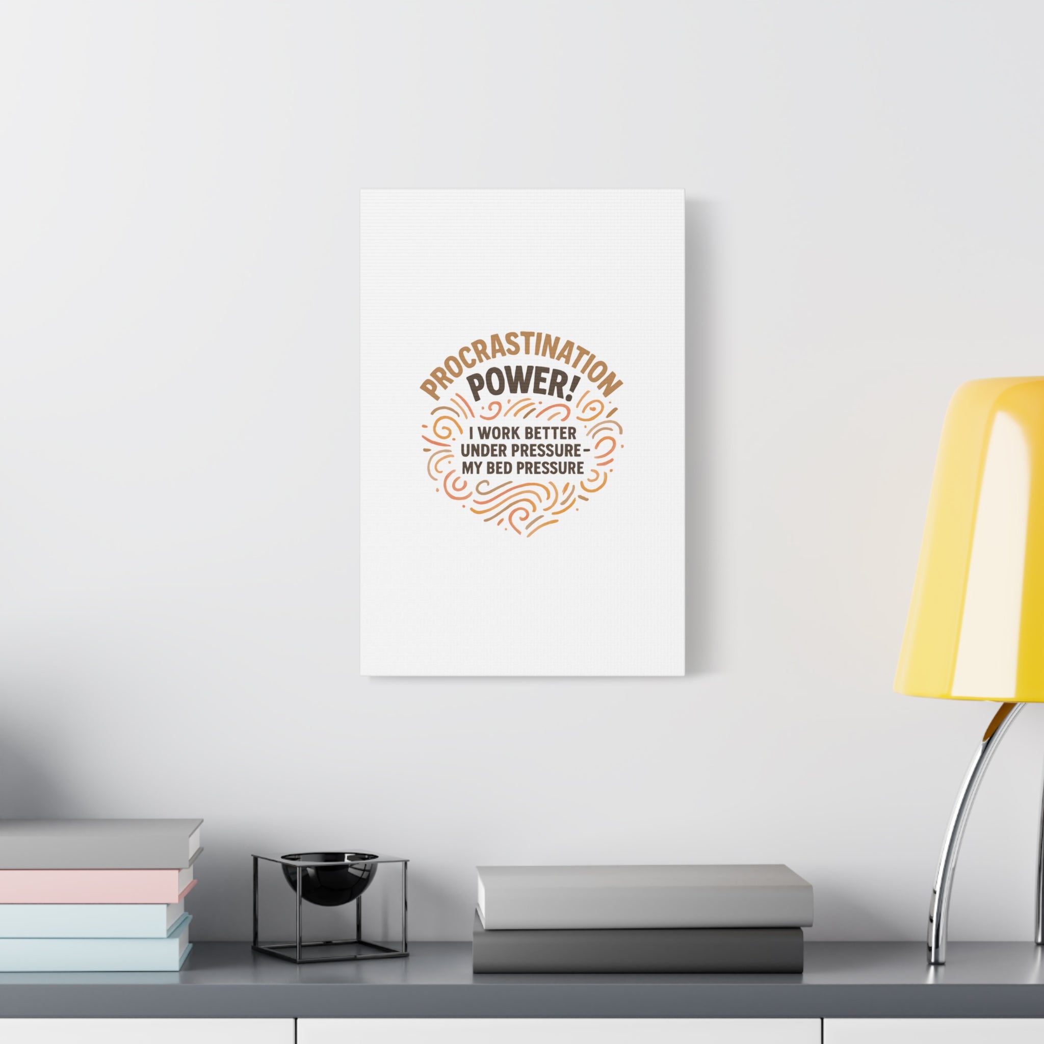 Canvas Wall Art — "Procrastination Power! I Work Better Under Pressure — My Bed Pressure"