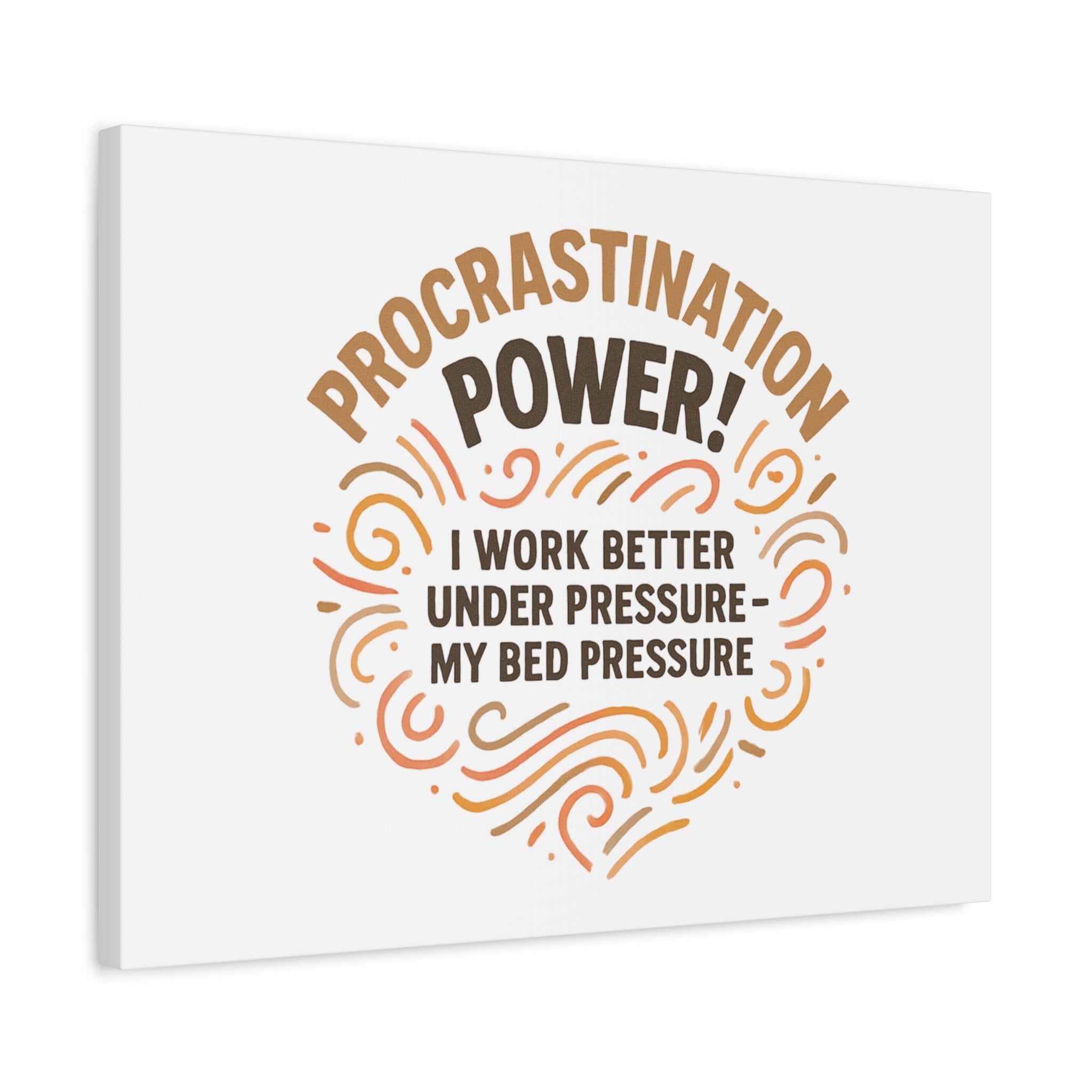 Canvas Wall Art — "Procrastination Power! I Work Better Under Pressure — My Bed Pressure"