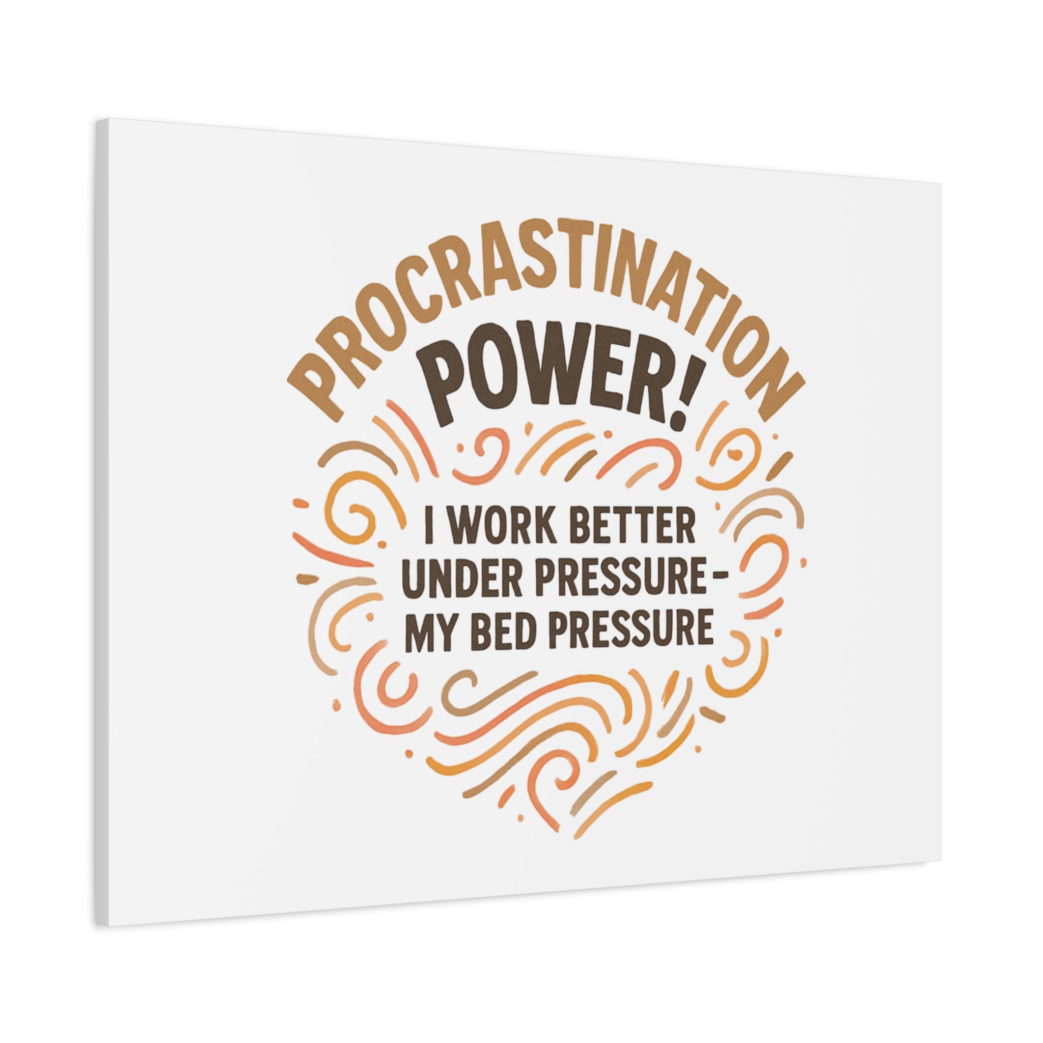 Canvas Wall Art — "Procrastination Power! I Work Better Under Pressure — My Bed Pressure"