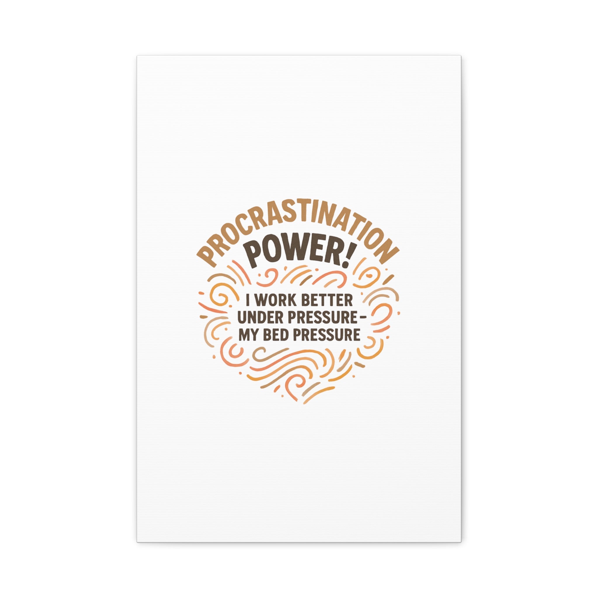 Canvas Wall Art — "Procrastination Power! I Work Better Under Pressure — My Bed Pressure"