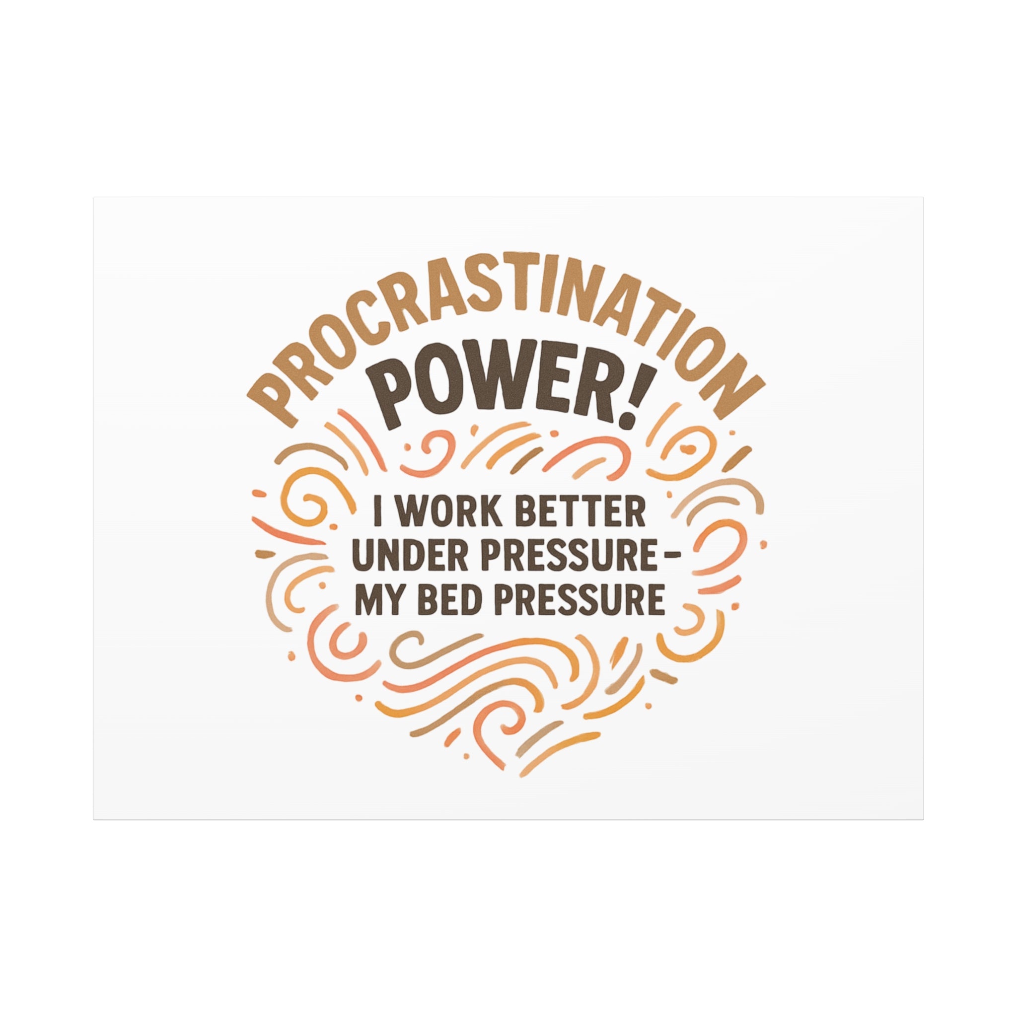 Canvas Wall Art — "Procrastination Power! I Work Better Under Pressure — My Bed Pressure"