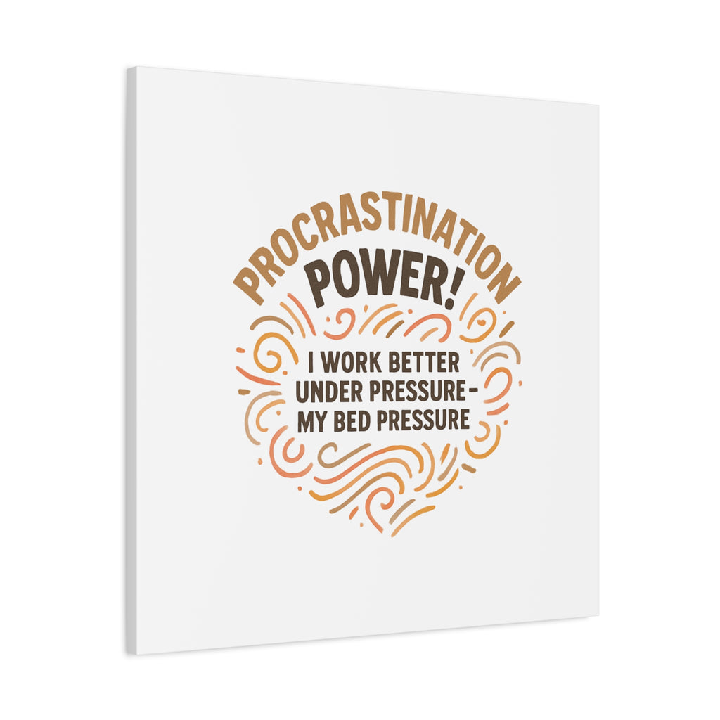 Canvas Wall Art — "Procrastination Power! I Work Better Under Pressure — My Bed Pressure"