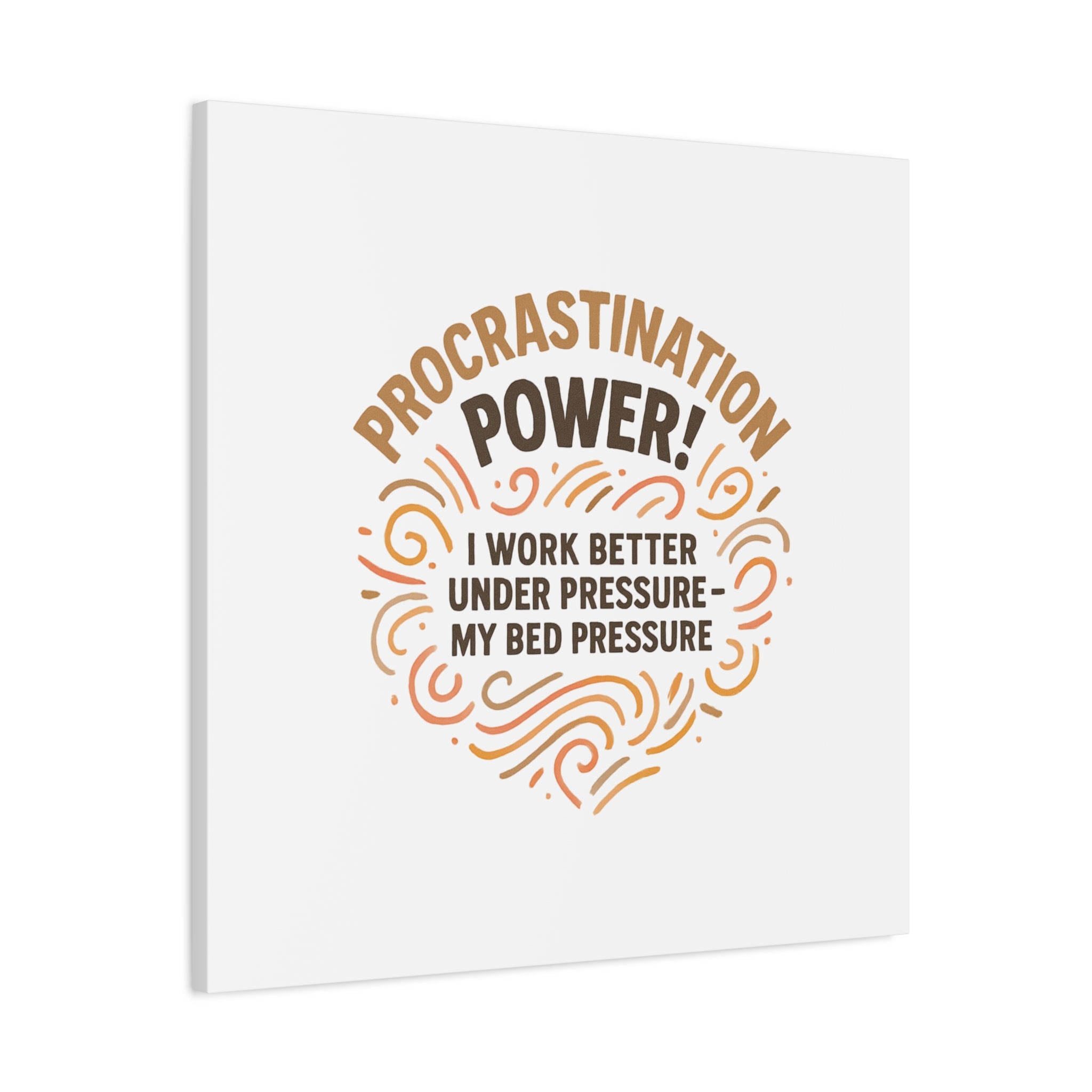 Canvas Wall Art — "Procrastination Power! I Work Better Under Pressure — My Bed Pressure"