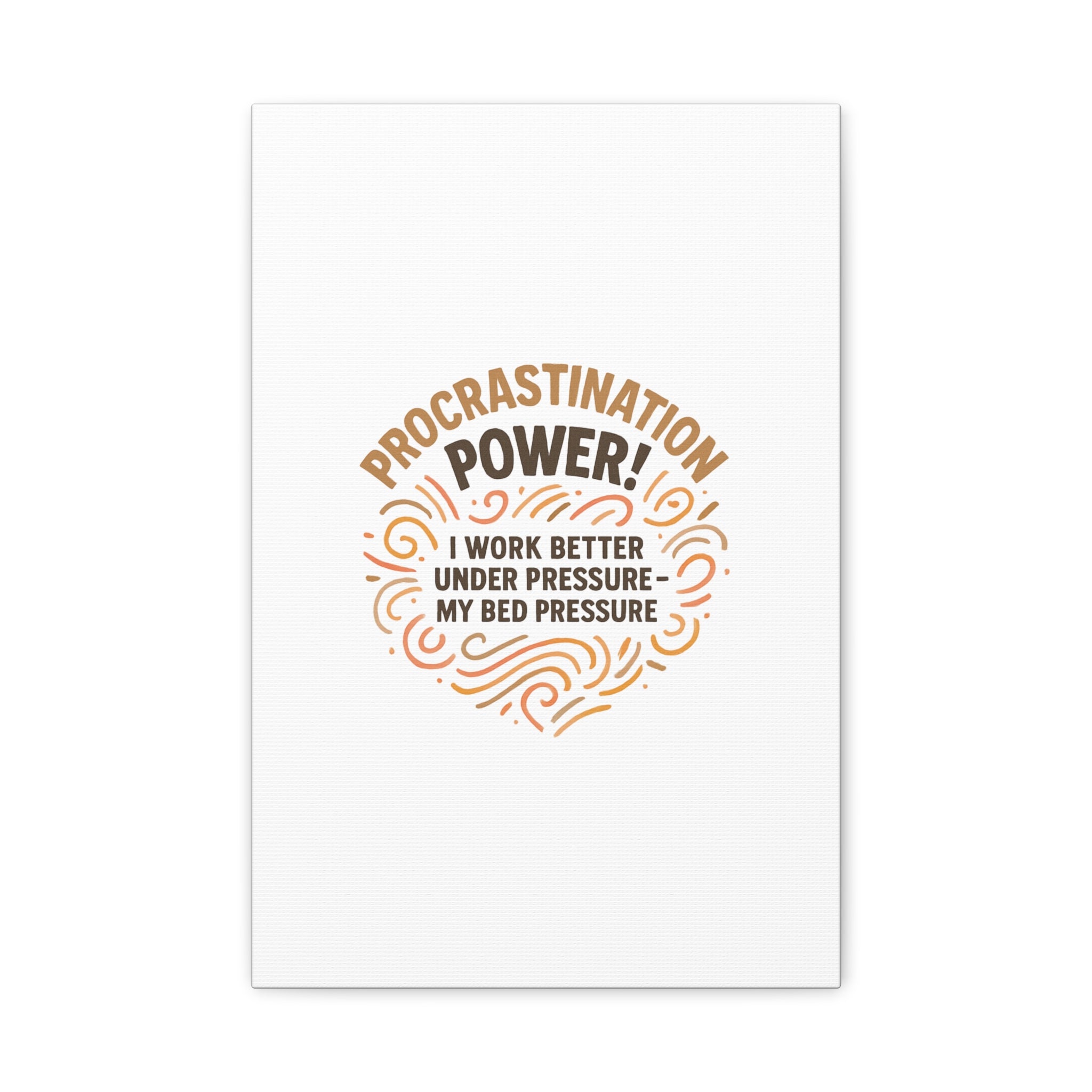 Canvas Wall Art — "Procrastination Power! I Work Better Under Pressure — My Bed Pressure"
