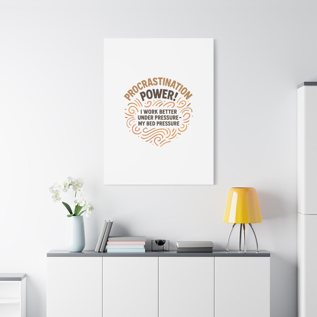 Canvas Wall Art — "Procrastination Power! I Work Better Under Pressure — My Bed Pressure"