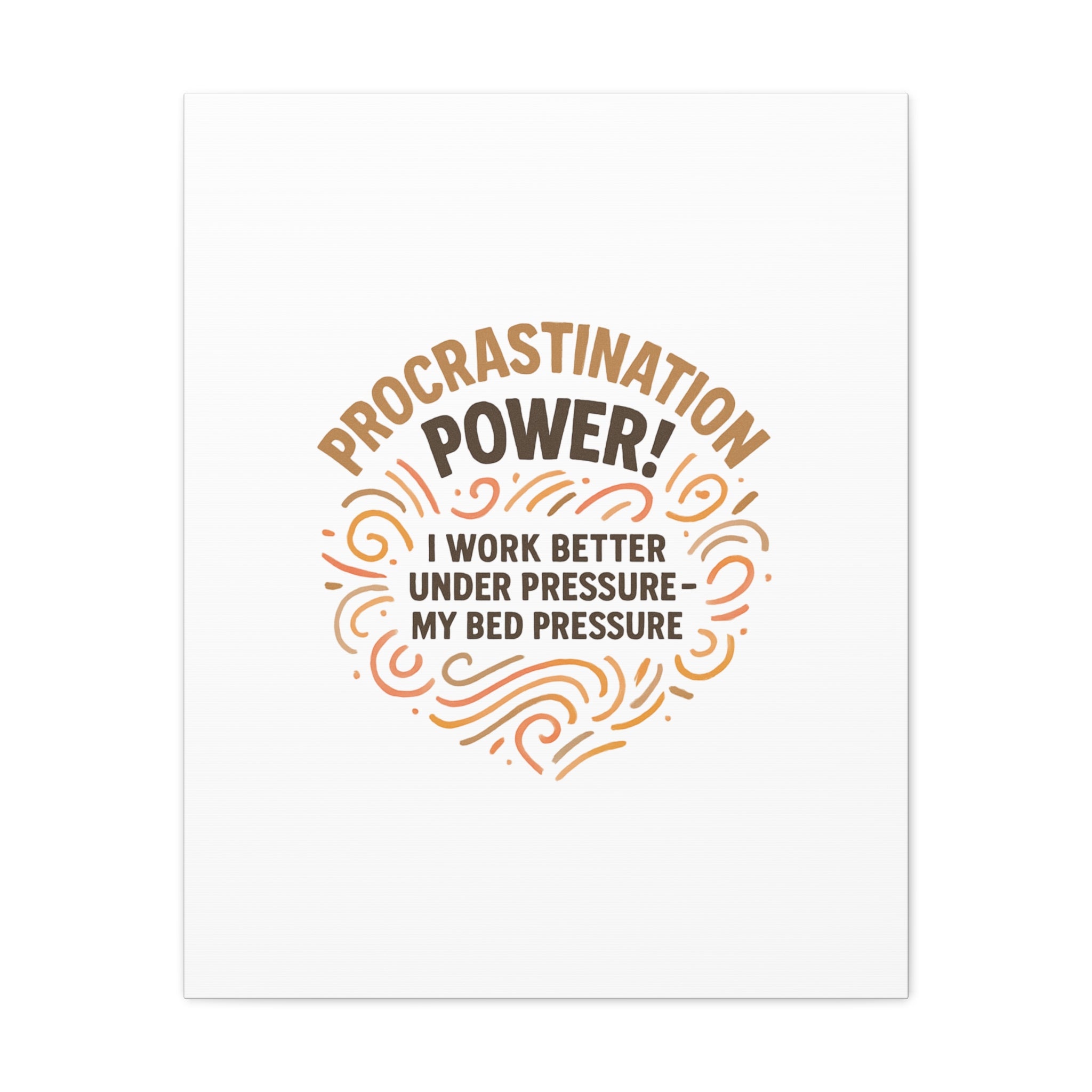 Canvas Wall Art — "Procrastination Power! I Work Better Under Pressure — My Bed Pressure"