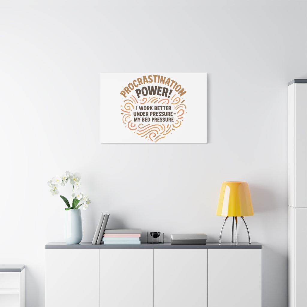 Canvas Wall Art — "Procrastination Power! I Work Better Under Pressure — My Bed Pressure"