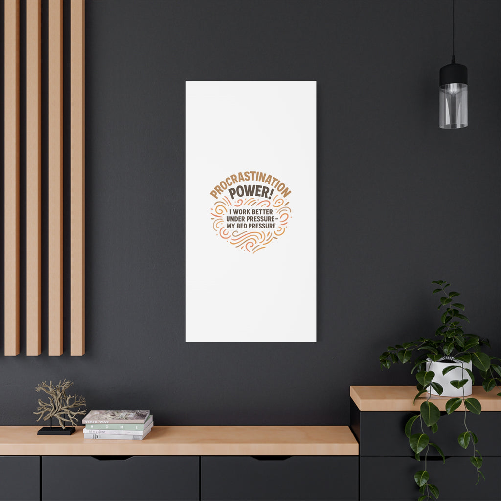 Canvas Wall Art — "Procrastination Power! I Work Better Under Pressure — My Bed Pressure"