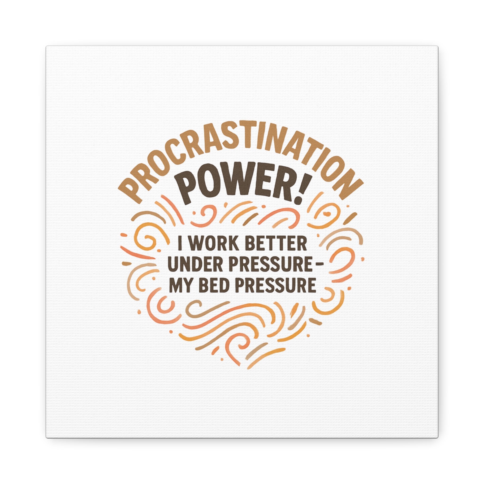 Canvas Wall Art — "Procrastination Power! I Work Better Under Pressure — My Bed Pressure"