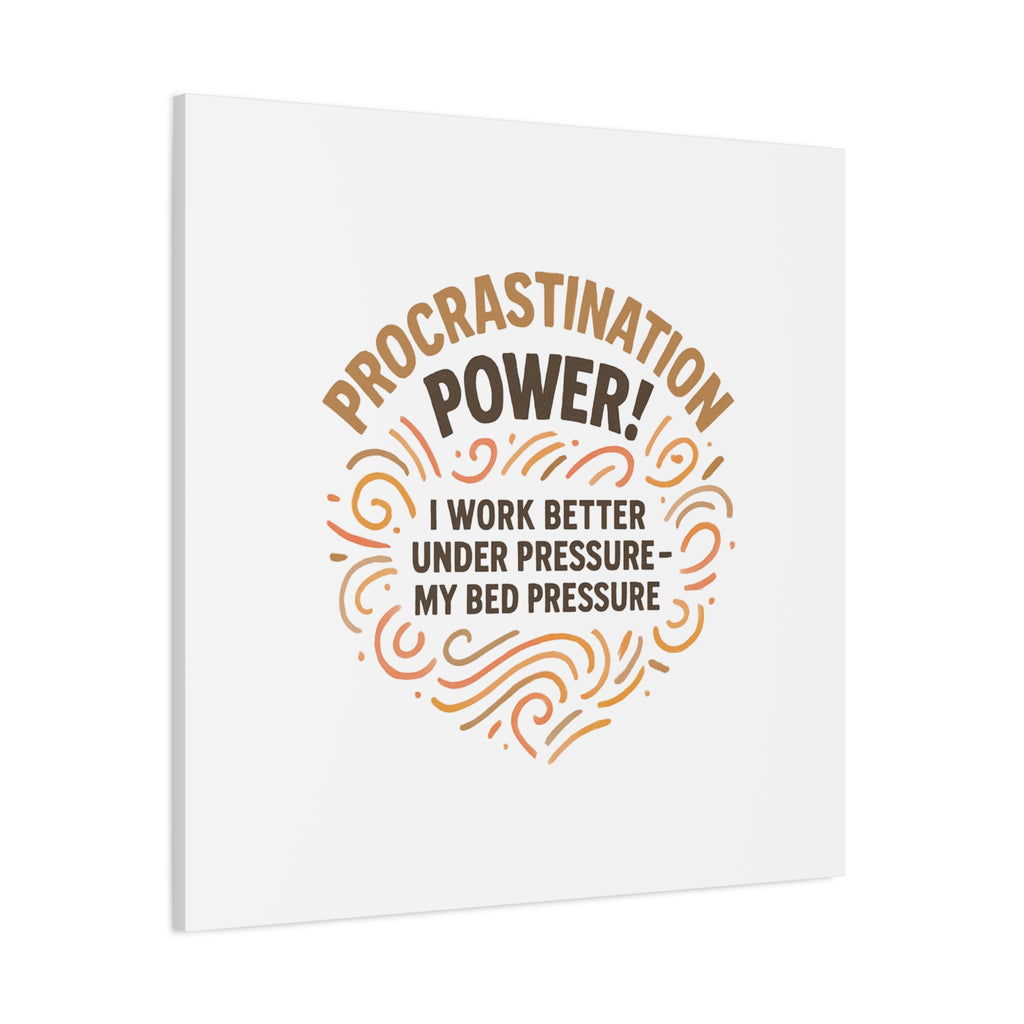 Canvas Wall Art — "Procrastination Power! I Work Better Under Pressure — My Bed Pressure"