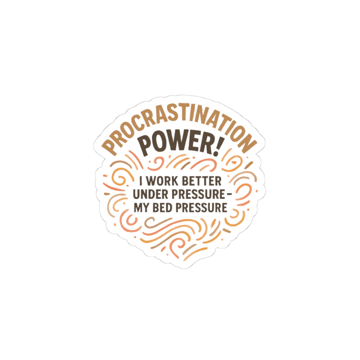Procrastination Power Kiss-Cut Sticker — “I Work Better Under Pressure: My Bed Pressure”