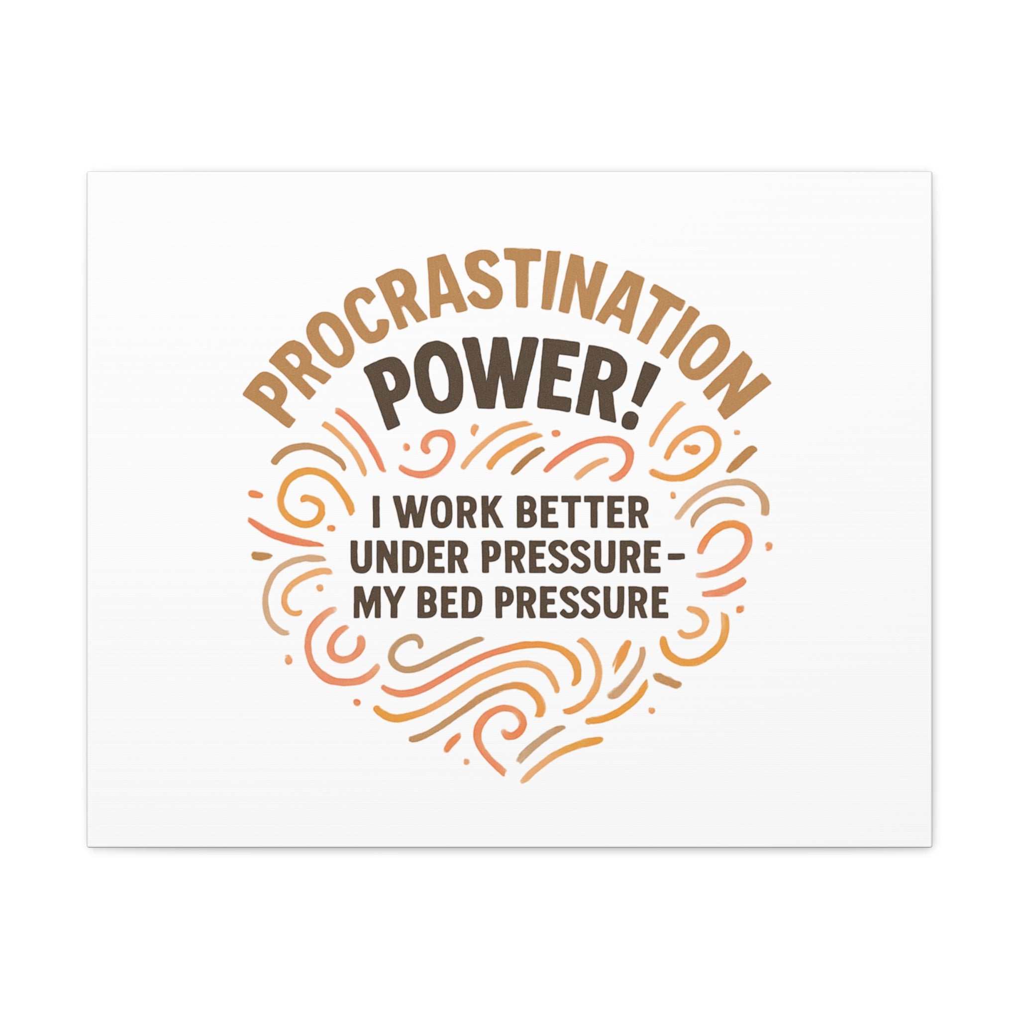 Canvas Wall Art — "Procrastination Power! I Work Better Under Pressure — My Bed Pressure"