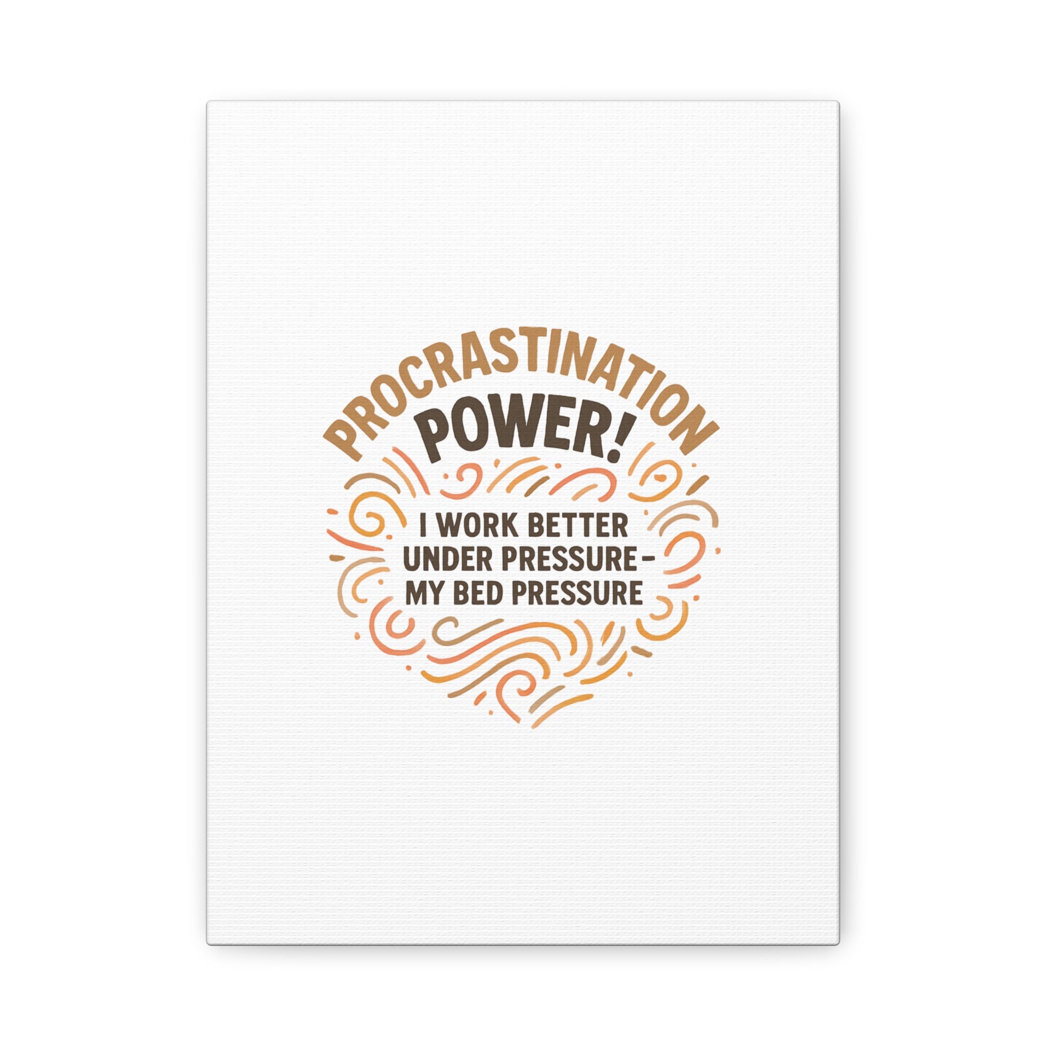 Canvas Wall Art — "Procrastination Power! I Work Better Under Pressure — My Bed Pressure"