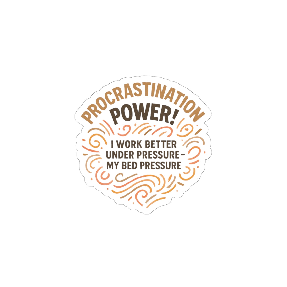 Procrastination Power Kiss-Cut Sticker — “I Work Better Under Pressure: My Bed Pressure”