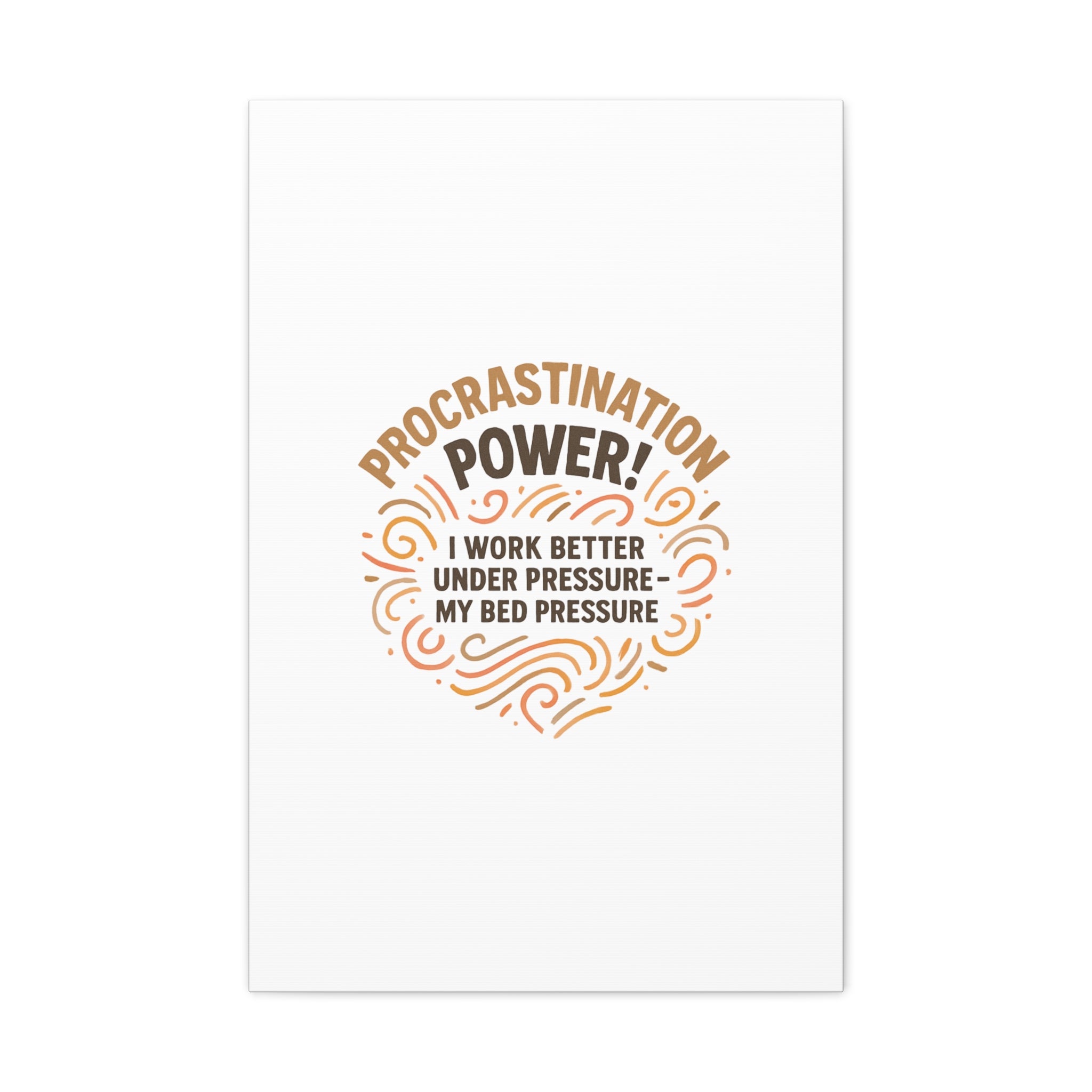 Canvas Wall Art — "Procrastination Power! I Work Better Under Pressure — My Bed Pressure"