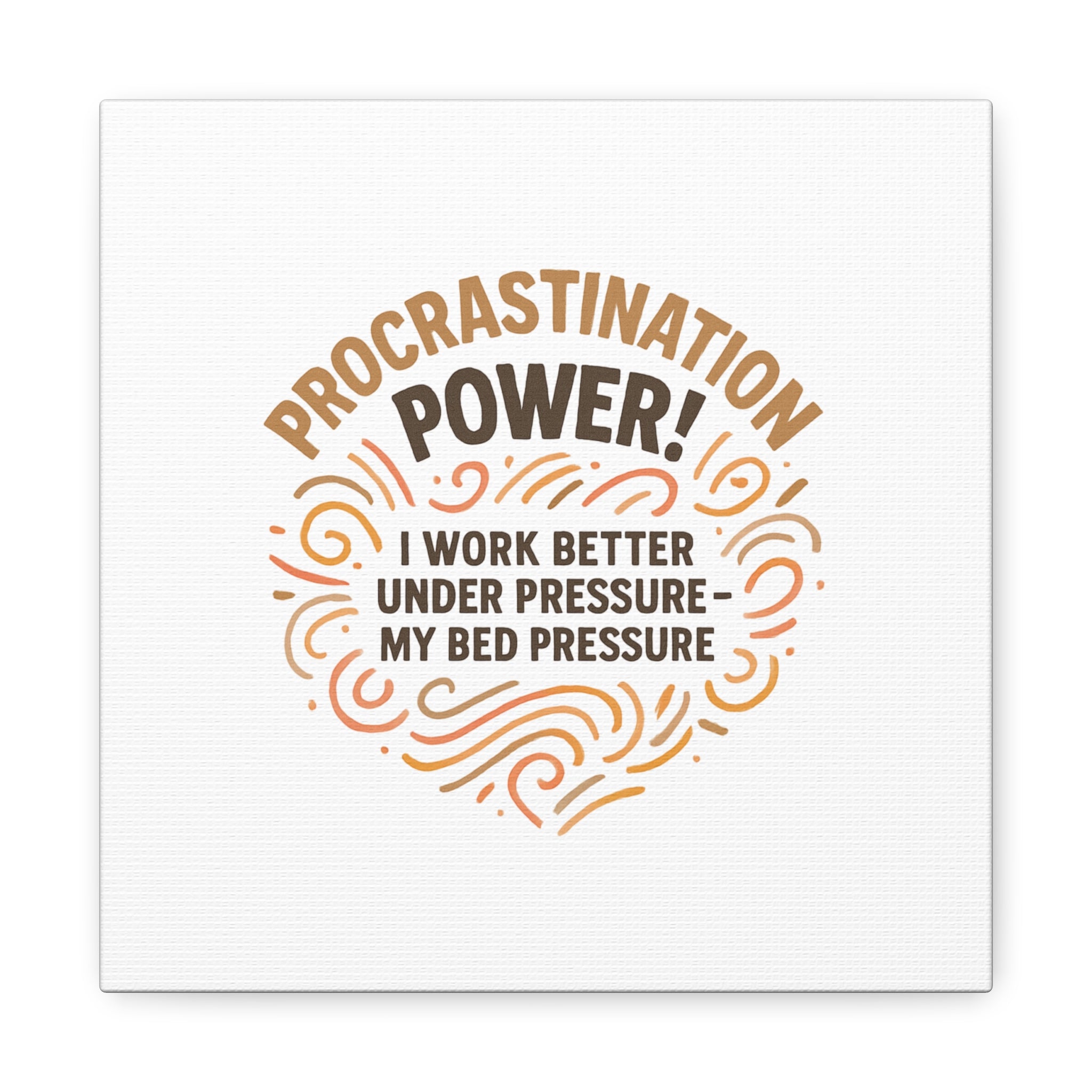 Canvas Wall Art — "Procrastination Power! I Work Better Under Pressure — My Bed Pressure"