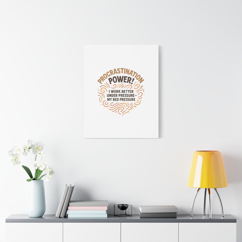 Canvas Wall Art — "Procrastination Power! I Work Better Under Pressure — My Bed Pressure"