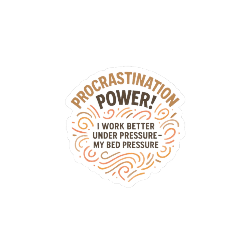 Procrastination Power Kiss-Cut Sticker — “I Work Better Under Pressure: My Bed Pressure”
