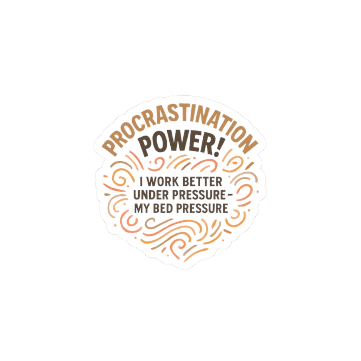Procrastination Power Kiss-Cut Sticker — “I Work Better Under Pressure: My Bed Pressure”