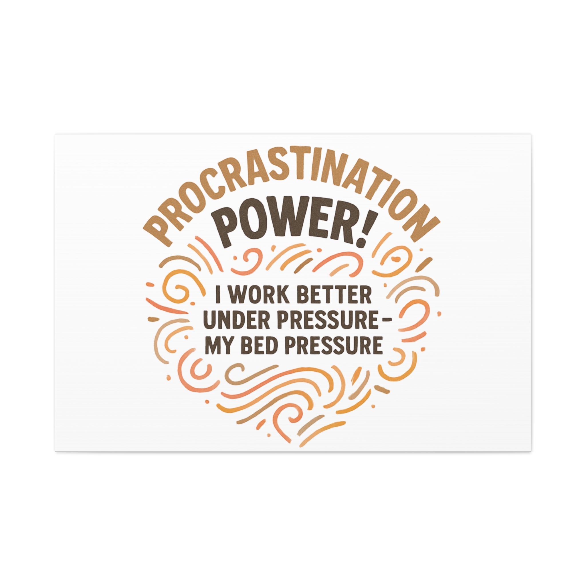 Canvas Wall Art — "Procrastination Power! I Work Better Under Pressure — My Bed Pressure"