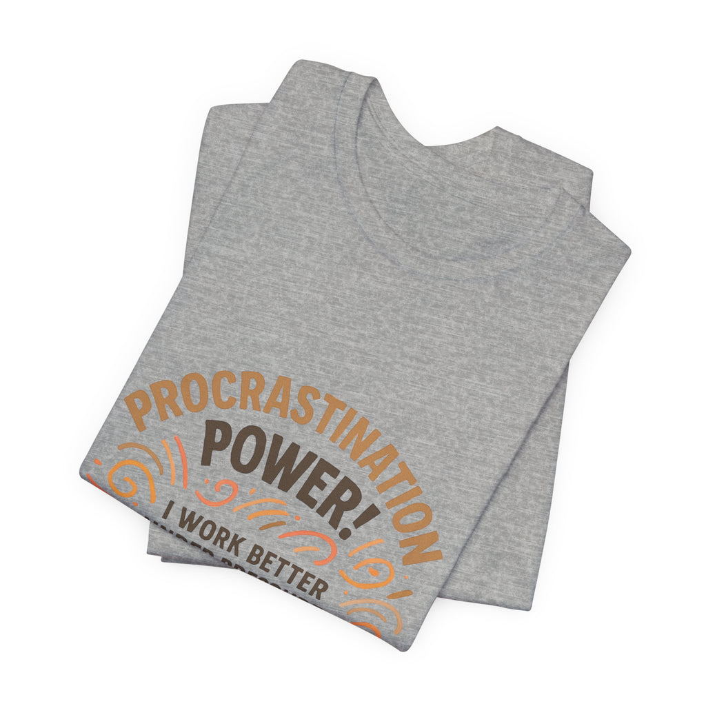 Procrastination Power T‑Shirt — "I Work Better Under Pressure: My Bed Pressure" Funny Casual Tee