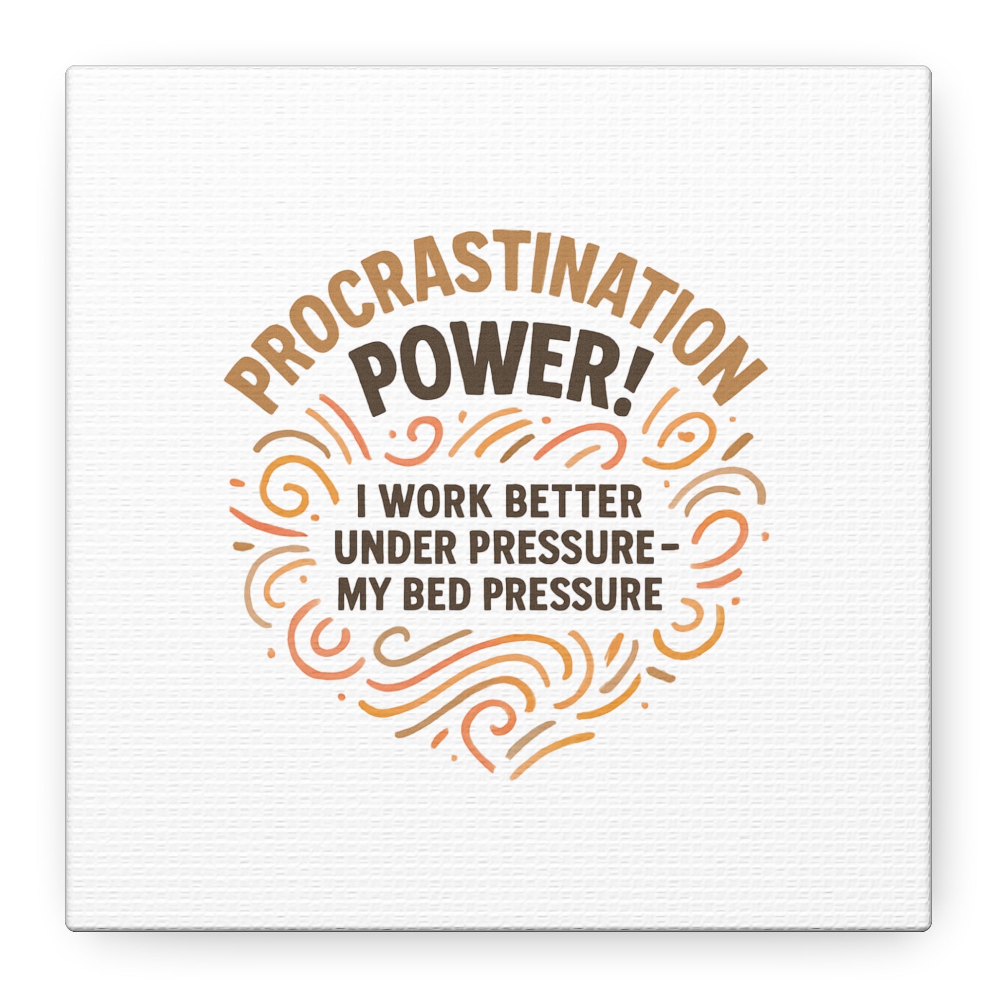 Canvas Wall Art — "Procrastination Power! I Work Better Under Pressure — My Bed Pressure"