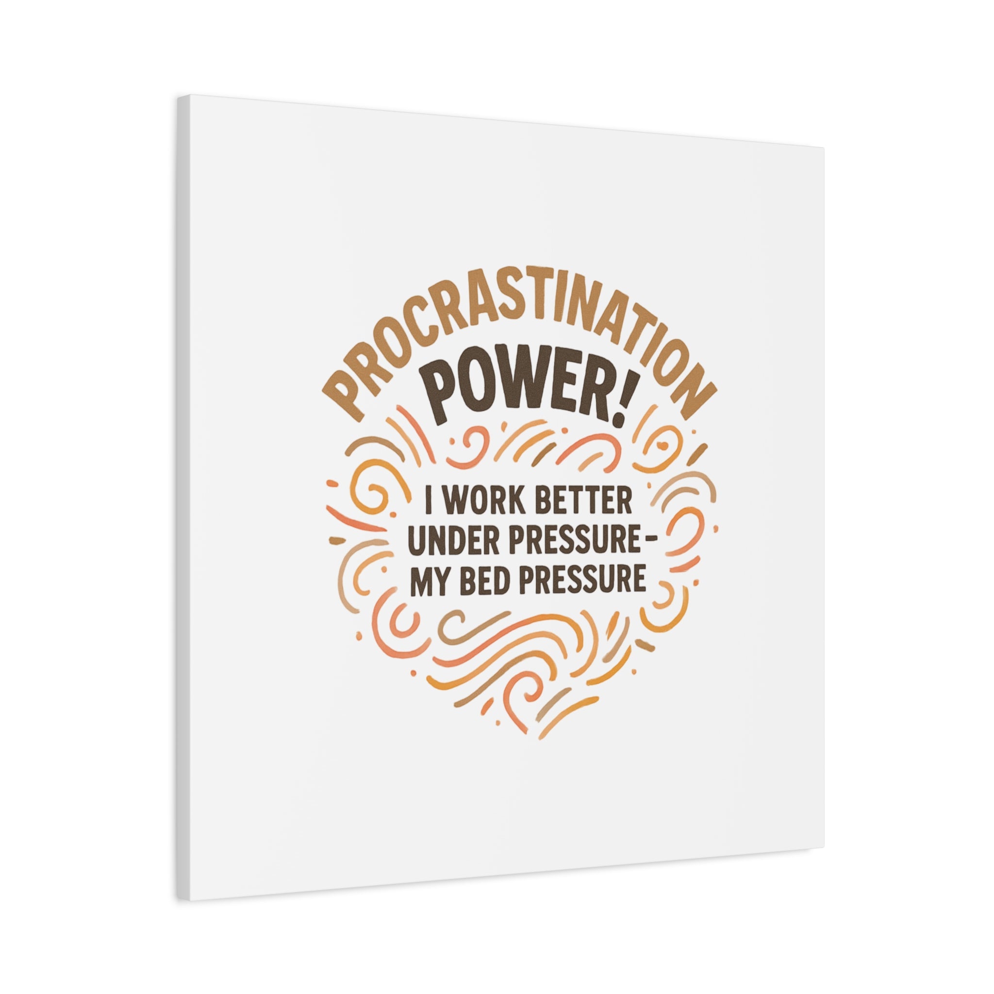 Canvas Wall Art — "Procrastination Power! I Work Better Under Pressure — My Bed Pressure"