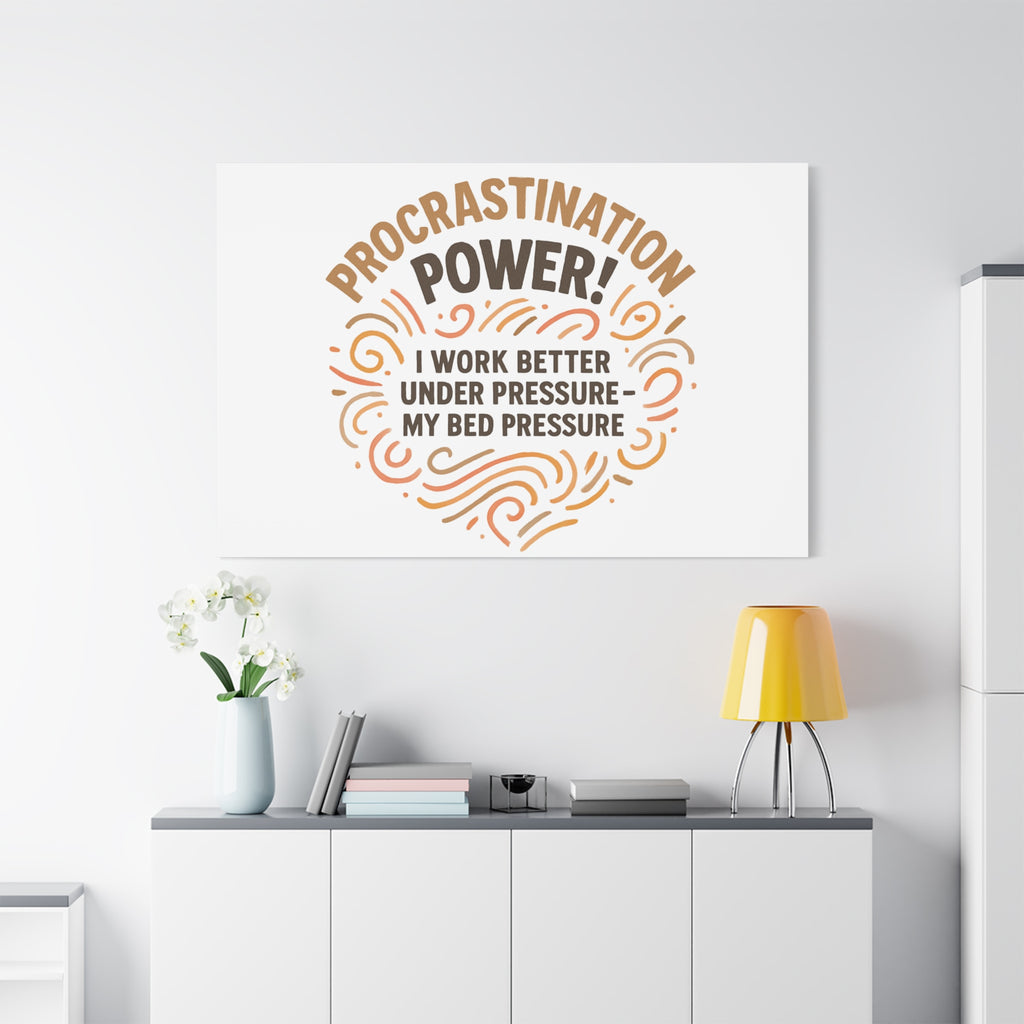 Canvas Wall Art — "Procrastination Power! I Work Better Under Pressure — My Bed Pressure"
