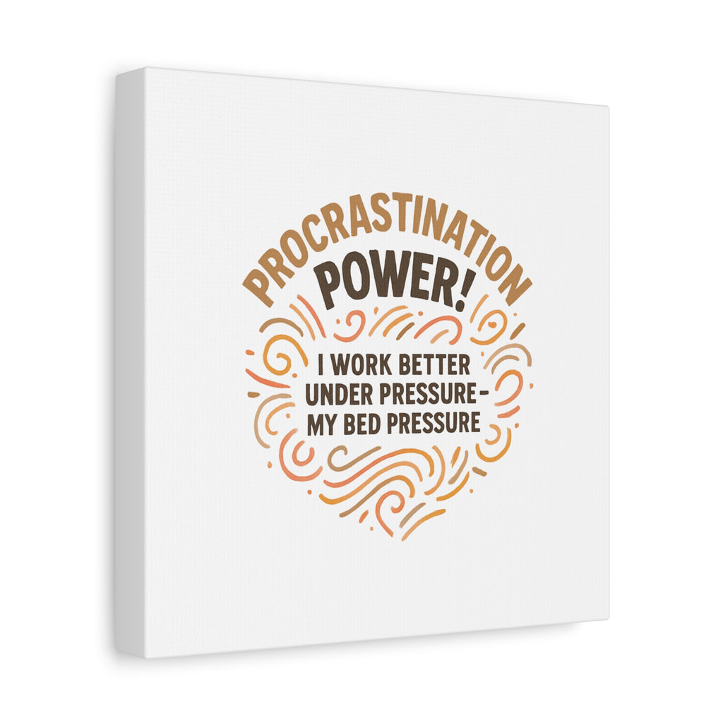 Canvas Wall Art — "Procrastination Power! I Work Better Under Pressure — My Bed Pressure"