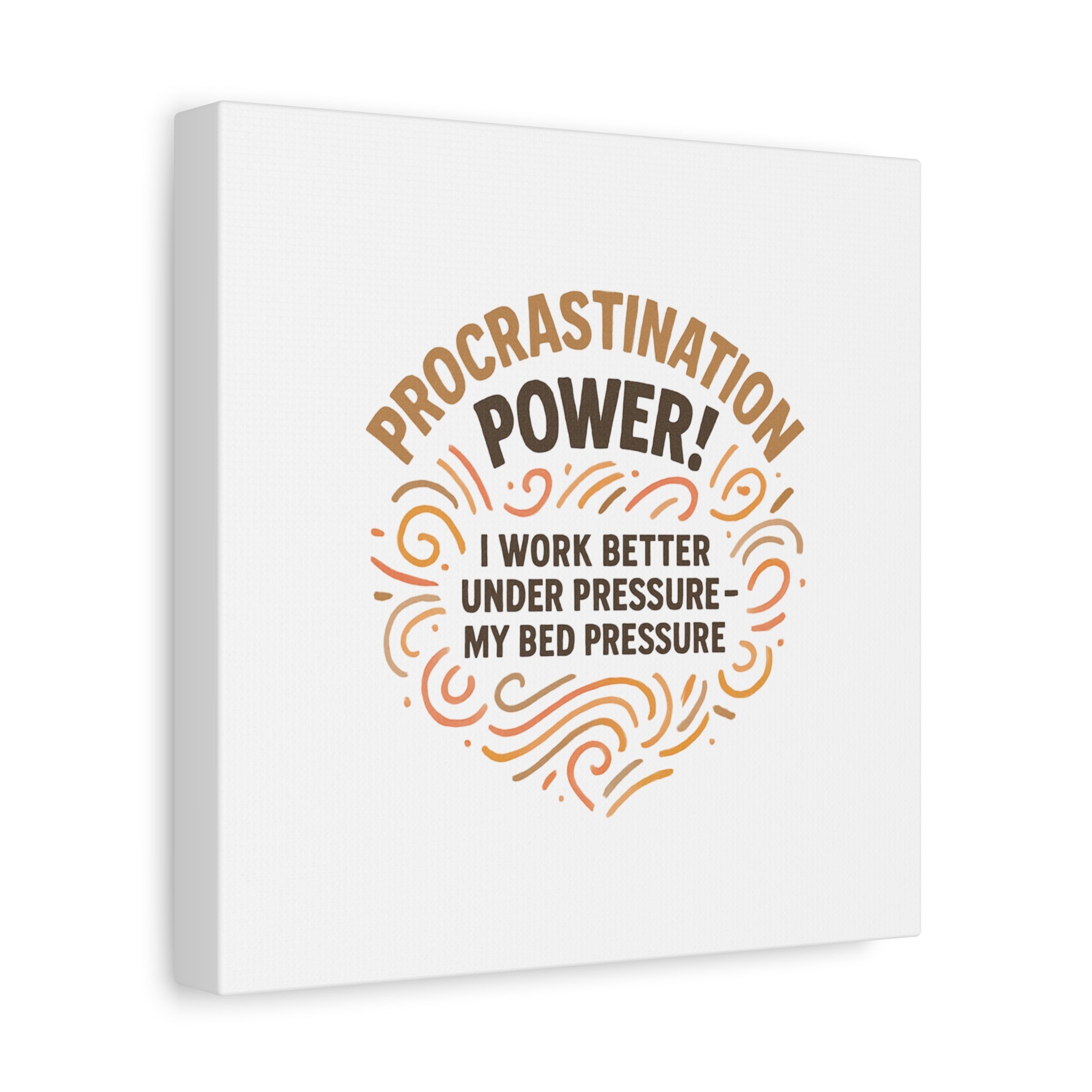 Canvas Wall Art — "Procrastination Power! I Work Better Under Pressure — My Bed Pressure"