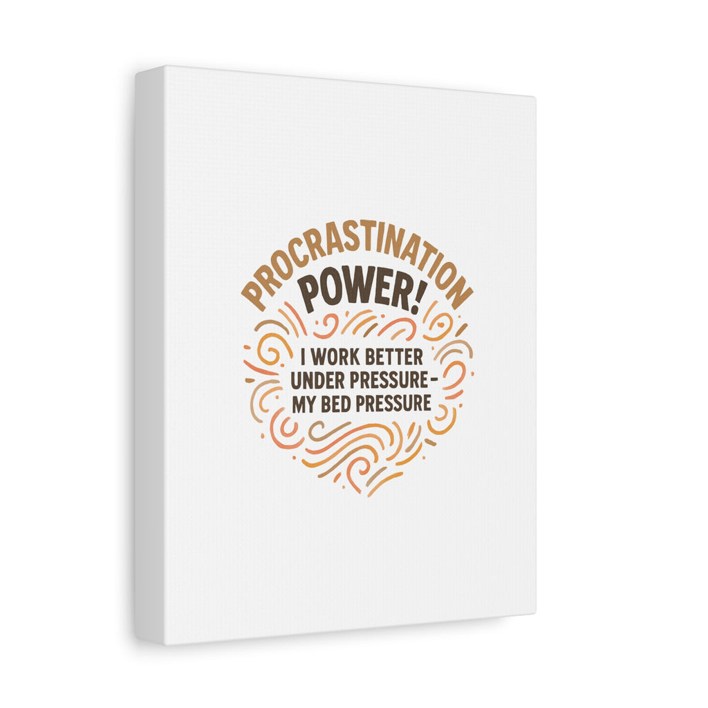 Canvas Wall Art — "Procrastination Power! I Work Better Under Pressure — My Bed Pressure"