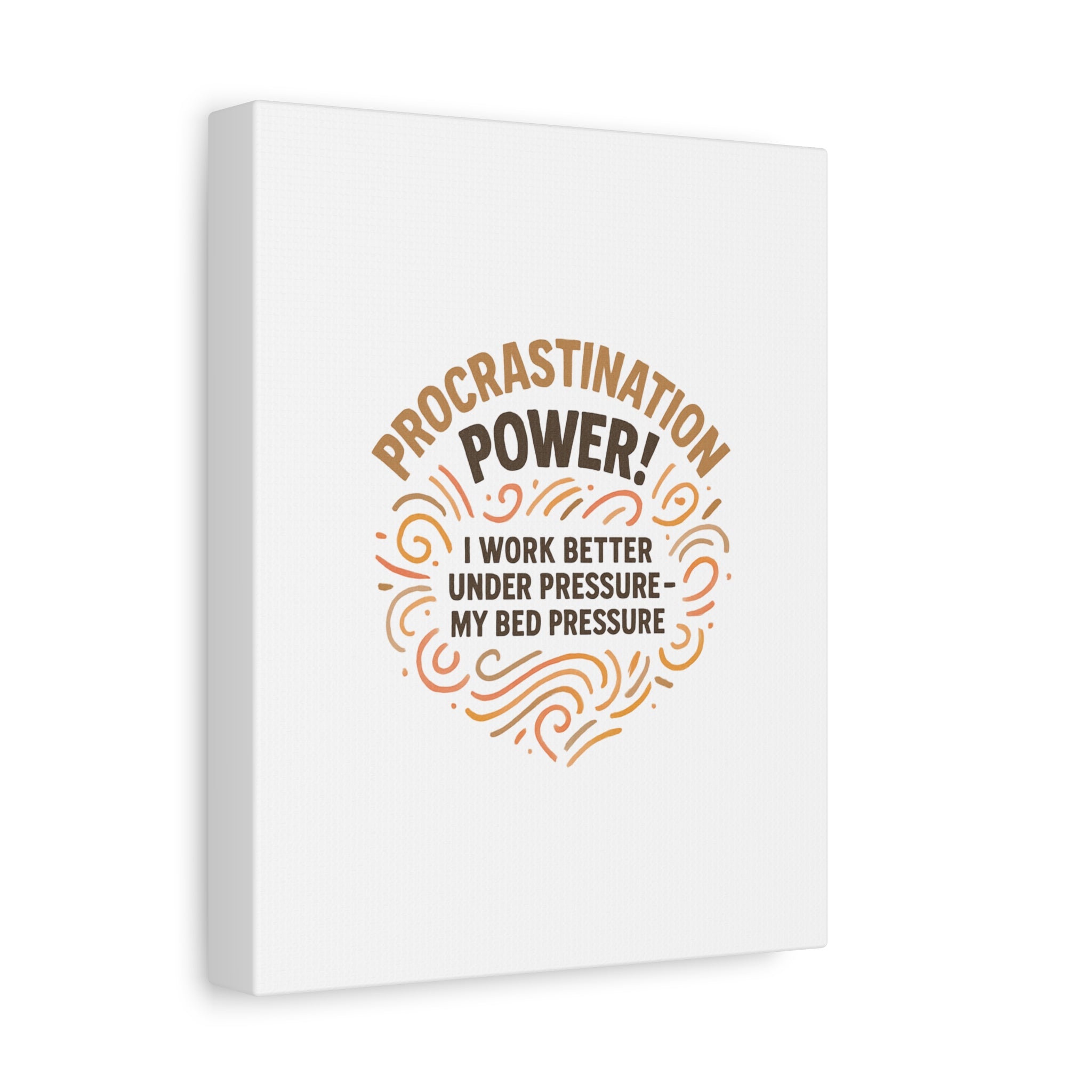 Canvas Wall Art — "Procrastination Power! I Work Better Under Pressure — My Bed Pressure"
