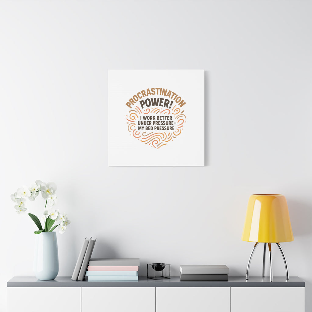 Canvas Wall Art — "Procrastination Power! I Work Better Under Pressure — My Bed Pressure"