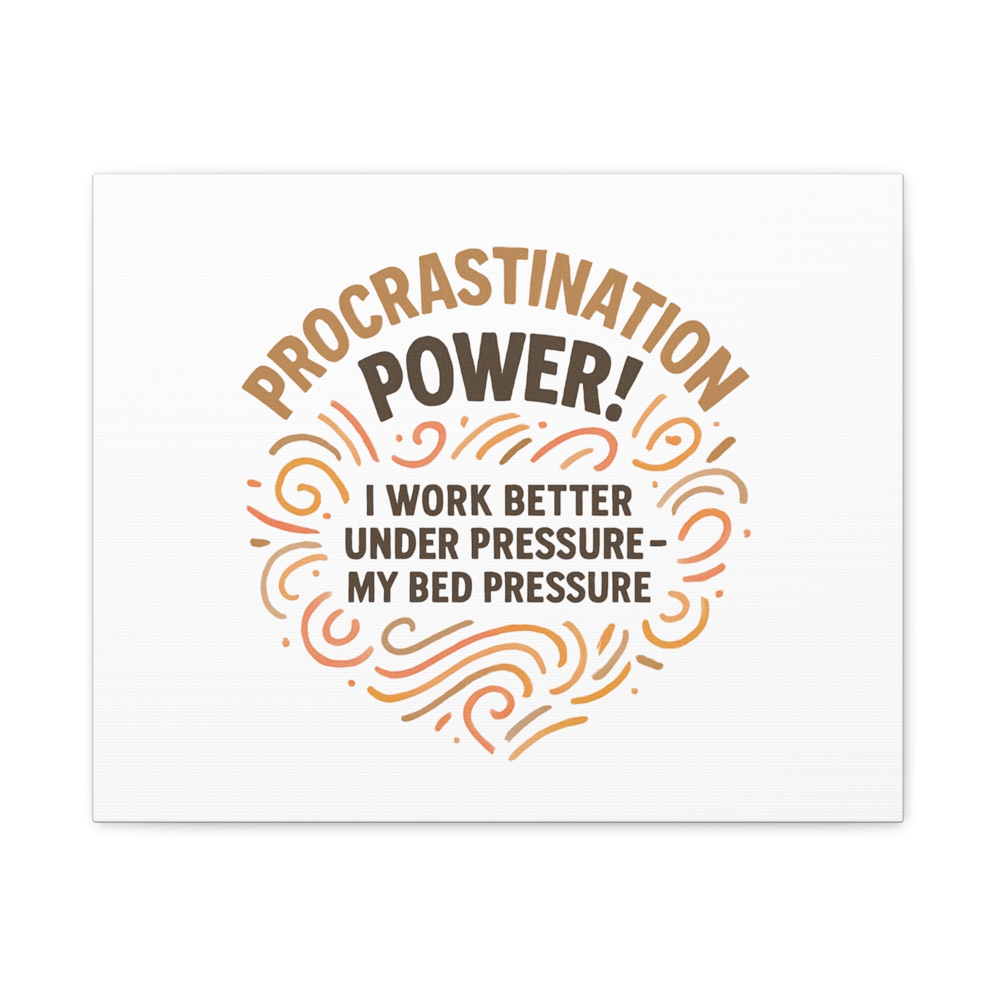 Canvas Wall Art — "Procrastination Power! I Work Better Under Pressure — My Bed Pressure"